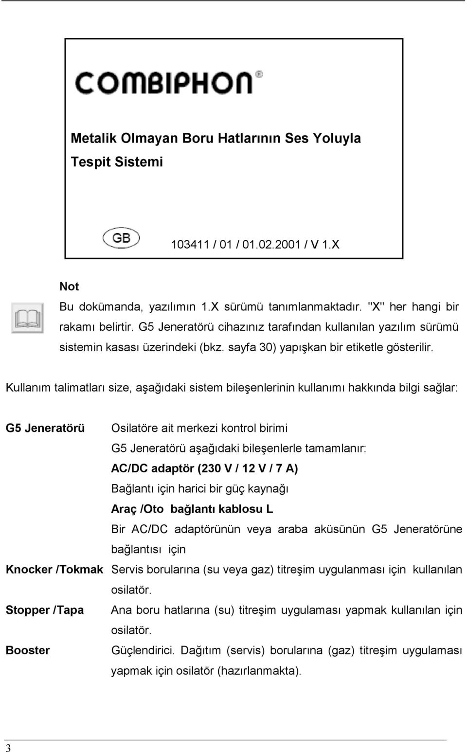 Kullanım talimatları size, aşağıdaki sistem bileşenlerinin kullanımı hakkında bilgi sağlar: G5 Jeneratörü Osilatöre ait merkezi kontrol birimi G5 Jeneratörü aşağıdaki bileşenlerle tamamlanır: AC/DC