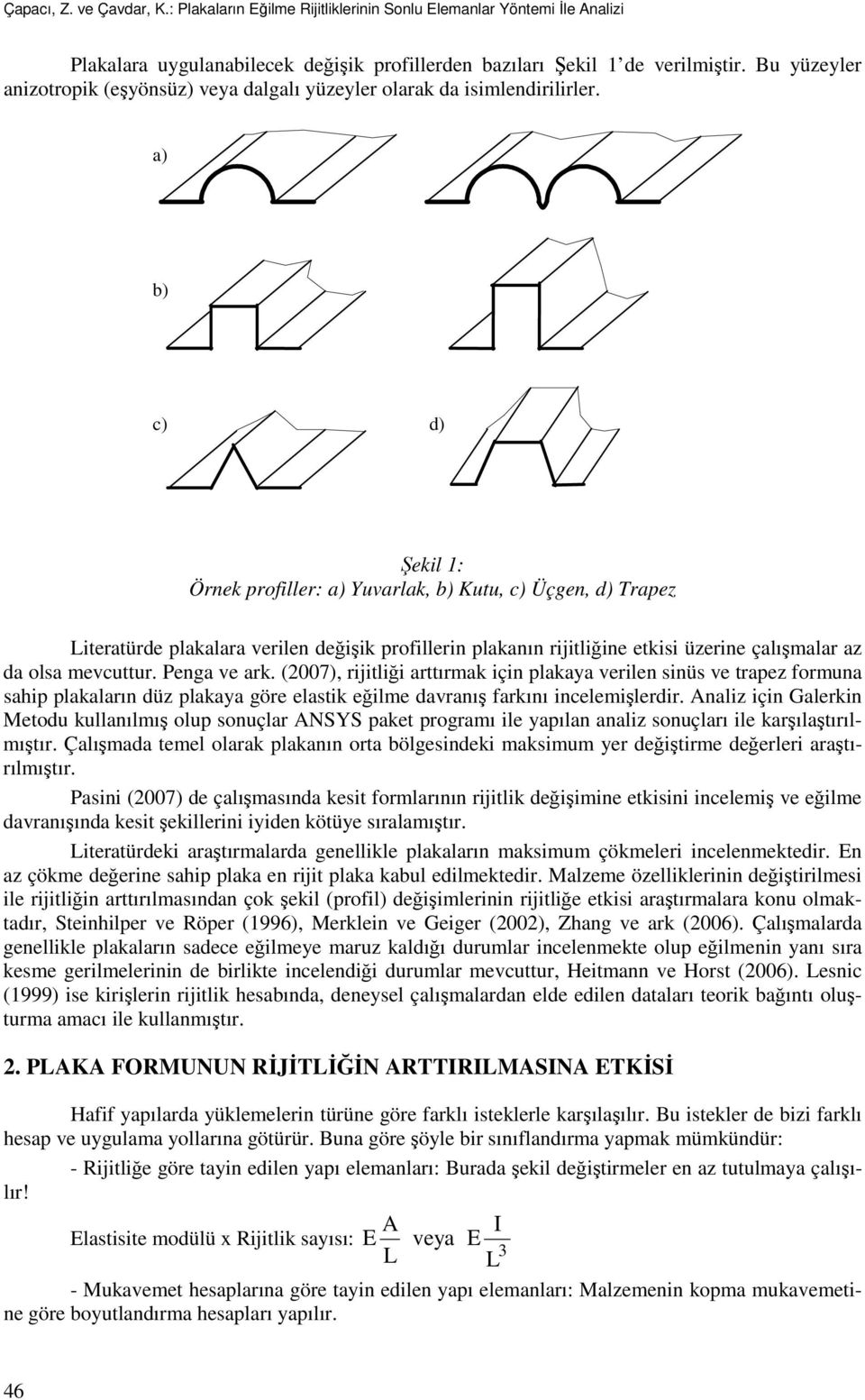 a) b) c) d) Şekil 1: Örnek profiller: a) Yuvarlak, b) Kutu, c) Üçgen, d) Trapez iteratürde plakalara verilen değişik profillerin plakanın rijitliğine etkisi üzerine çalışmalar az da olsa mevcuttur.