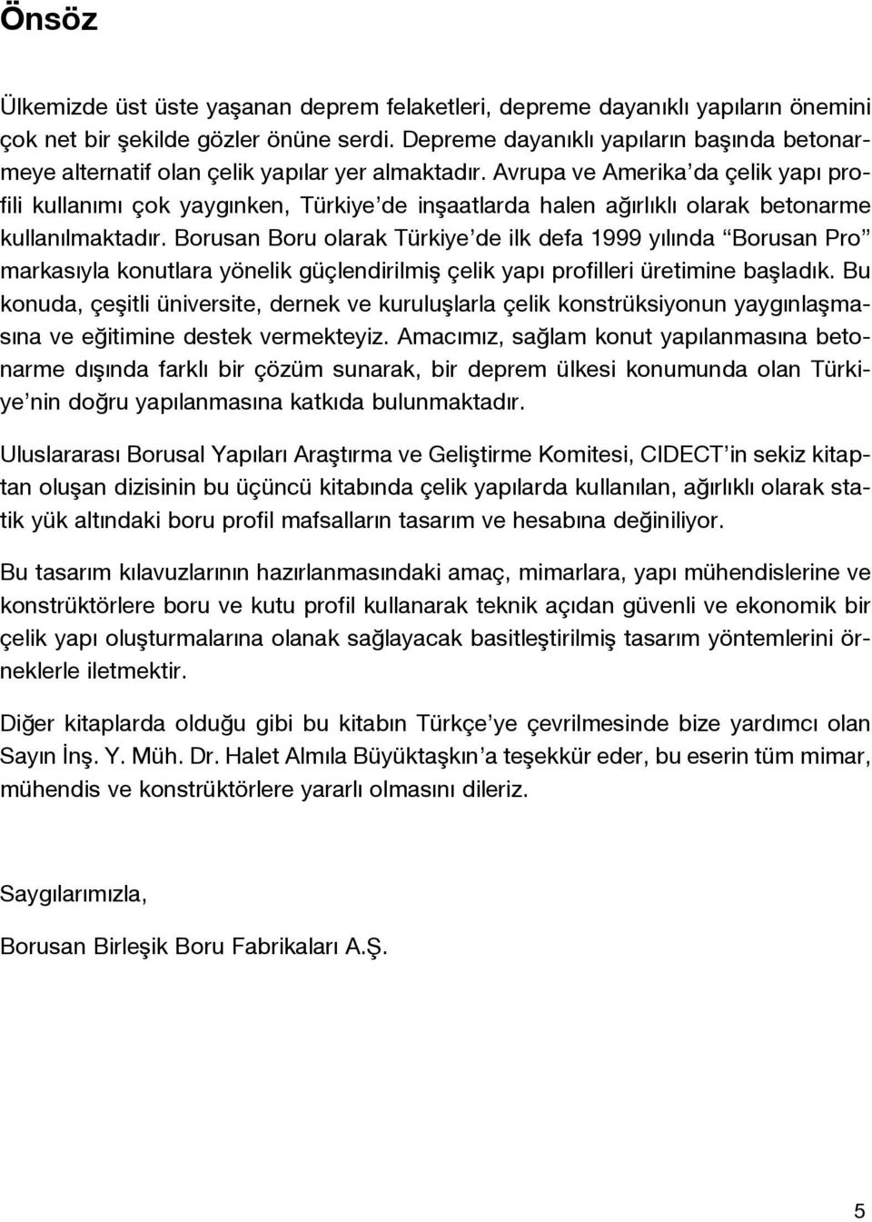 Avrupa ve Amerika da çelik yap profili kullan m çok yayg nken, Türkiye de inflaatlarda halen a rl kl olarak betonarme kullan lmaktad r.