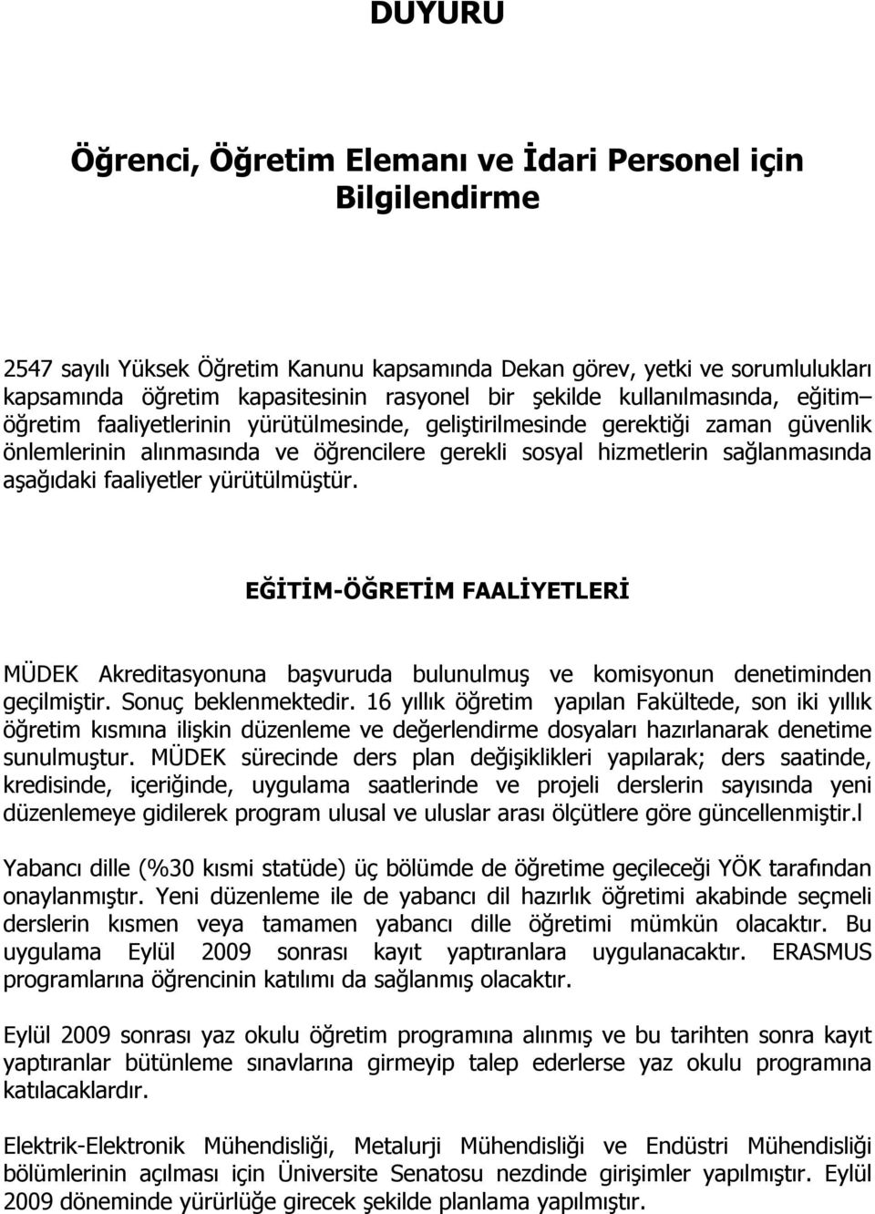 aşağıdaki faaliyetler yürütülmüştür. EĞİTİM-ÖĞRETİM FAALİYETLERİ MÜDEK Akreditasyonuna başvuruda bulunulmuş ve komisyonun denetiminden geçilmiştir. Sonuç beklenmektedir.