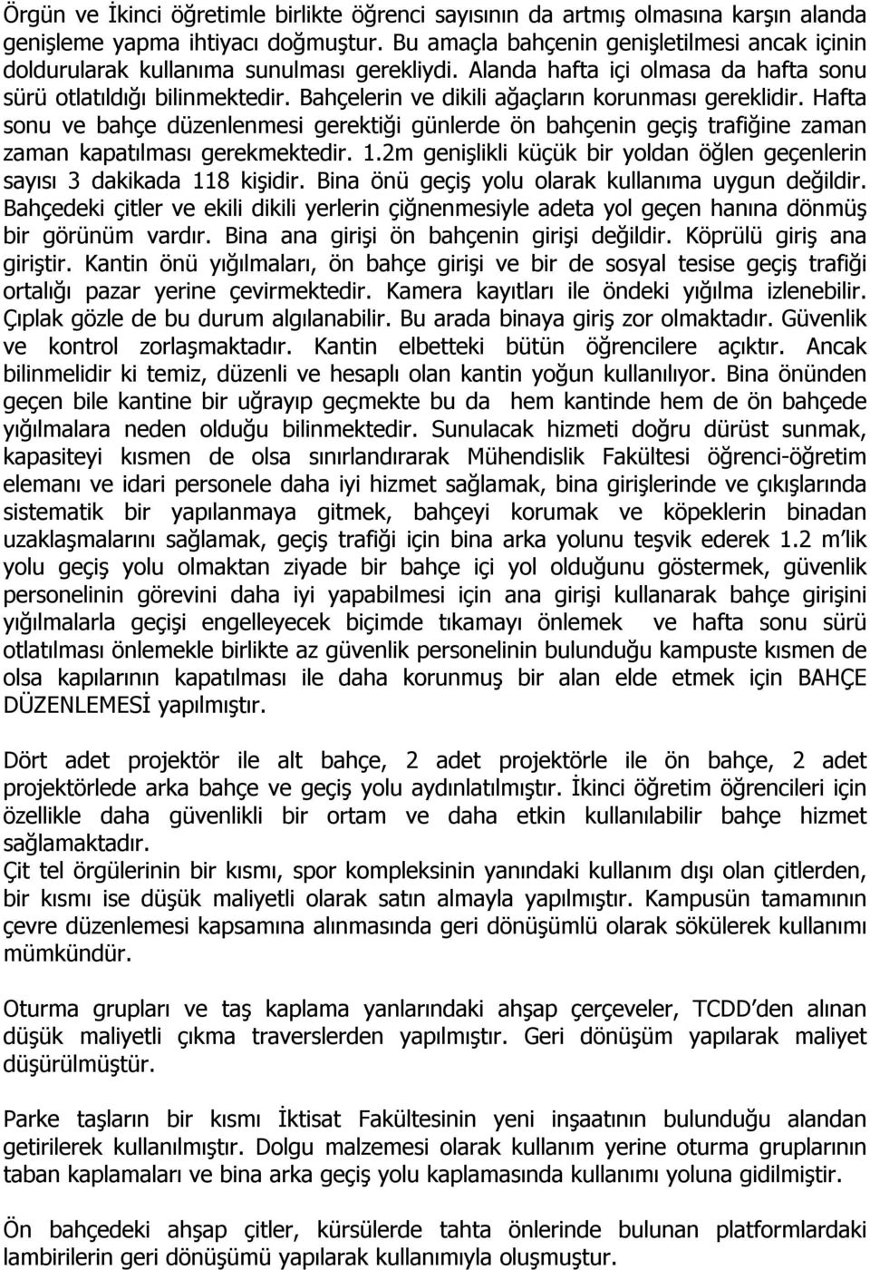 Bahçelerin ve dikili ağaçların korunması gereklidir. Hafta sonu ve bahçe düzenlenmesi gerektiği günlerde ön bahçenin geçiş trafiğine zaman zaman kapatılması gerekmektedir. 1.