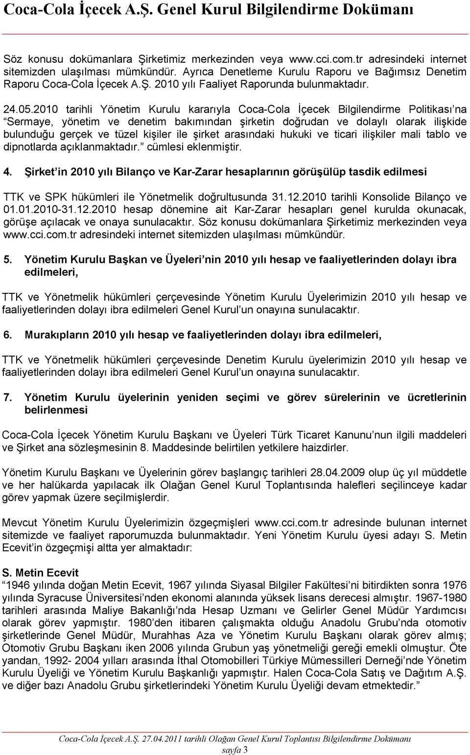 2010 tarihli Yönetim Kurulu kararıyla Coca-Cola İçecek Bilgilendirme Politikası na Sermaye, yönetim ve denetim bakımından şirketin doğrudan ve dolaylı olarak ilişkide bulunduğu gerçek ve tüzel