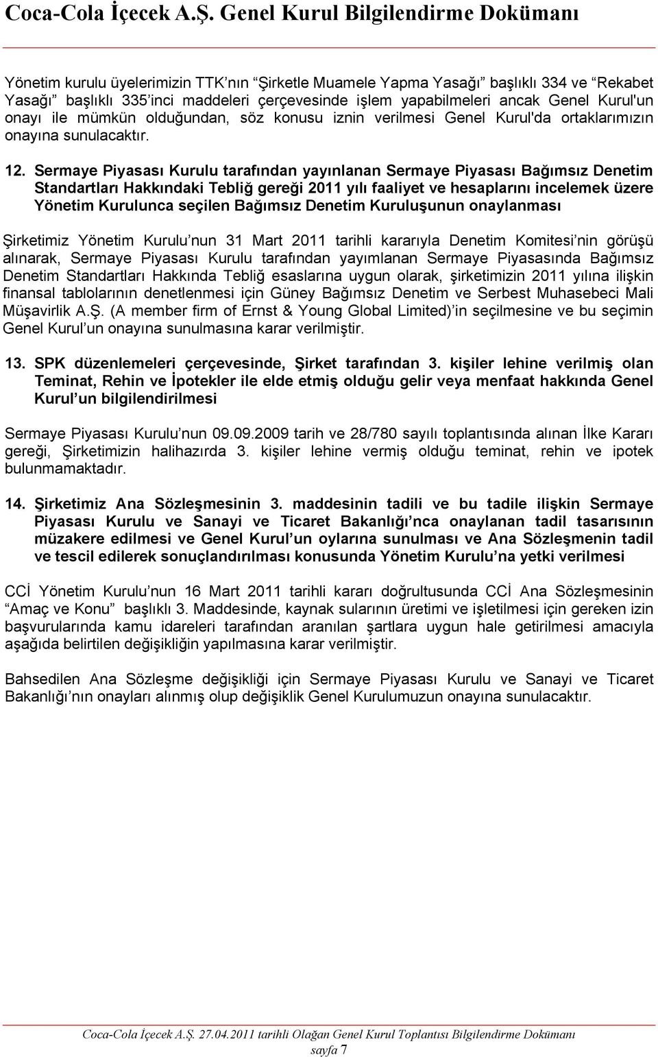 Sermaye Piyasası Kurulu tarafından yayınlanan Sermaye Piyasası Bağımsız Denetim Standartları Hakkındaki Tebliğ gereği 2011 yılı faaliyet ve hesaplarını incelemek üzere Yönetim Kurulunca seçilen