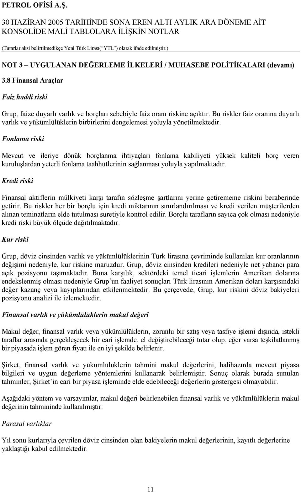 Fonlama riski Mevcut ve ileriye dönük borçlanma ihtiyaçları fonlama kabiliyeti yüksek kaliteli borç veren kuruluşlardan yeterli fonlama taahhütlerinin sağlanması yoluyla yapılmaktadır.