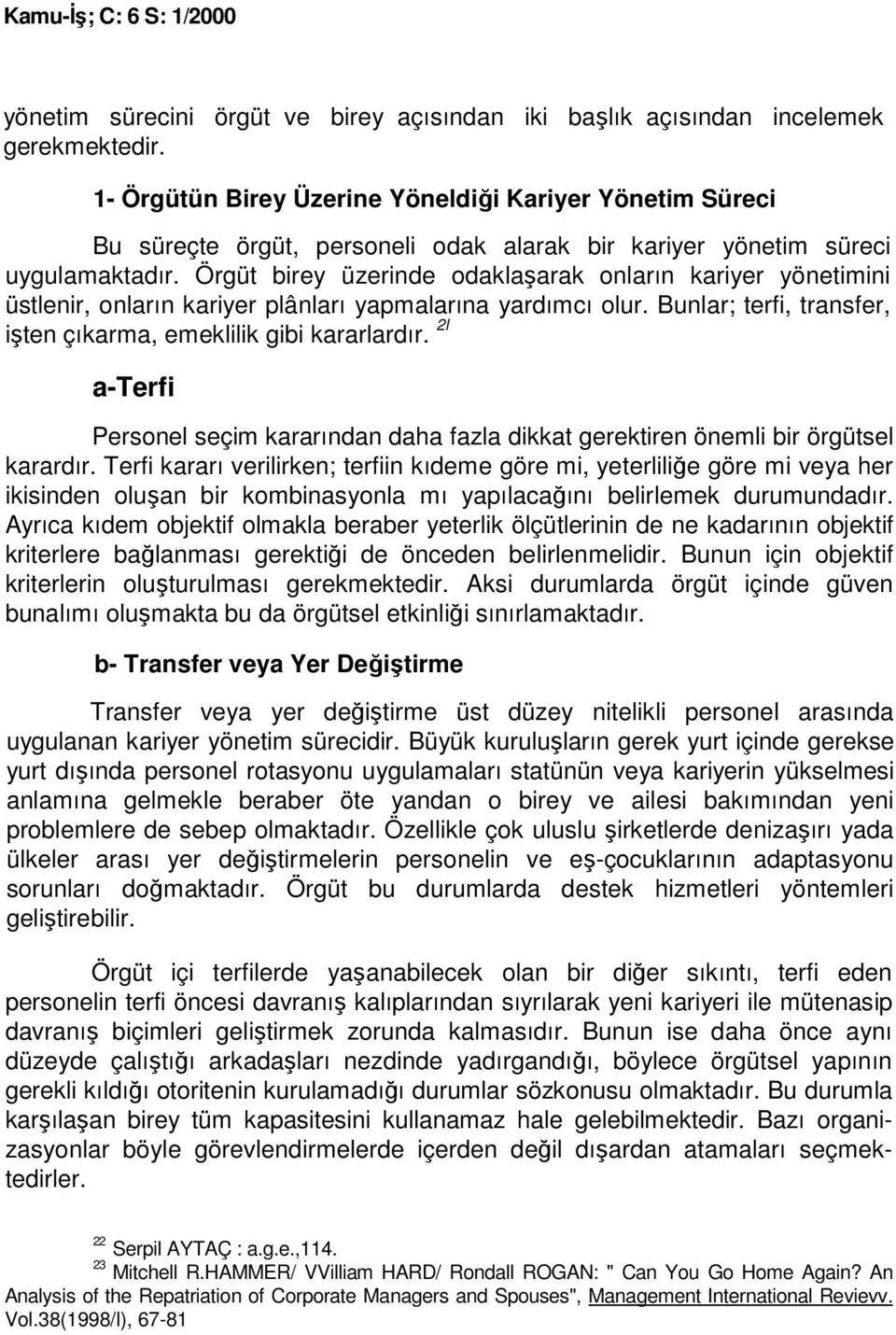 Örgüt birey üzerinde odaklaşarak onların kariyer yönetimini üstlenir, onların kariyer plânları yapmalarına yardımcı olur. Bunlar; terfi, transfer, işten çıkarma, emeklilik gibi kararlardır.