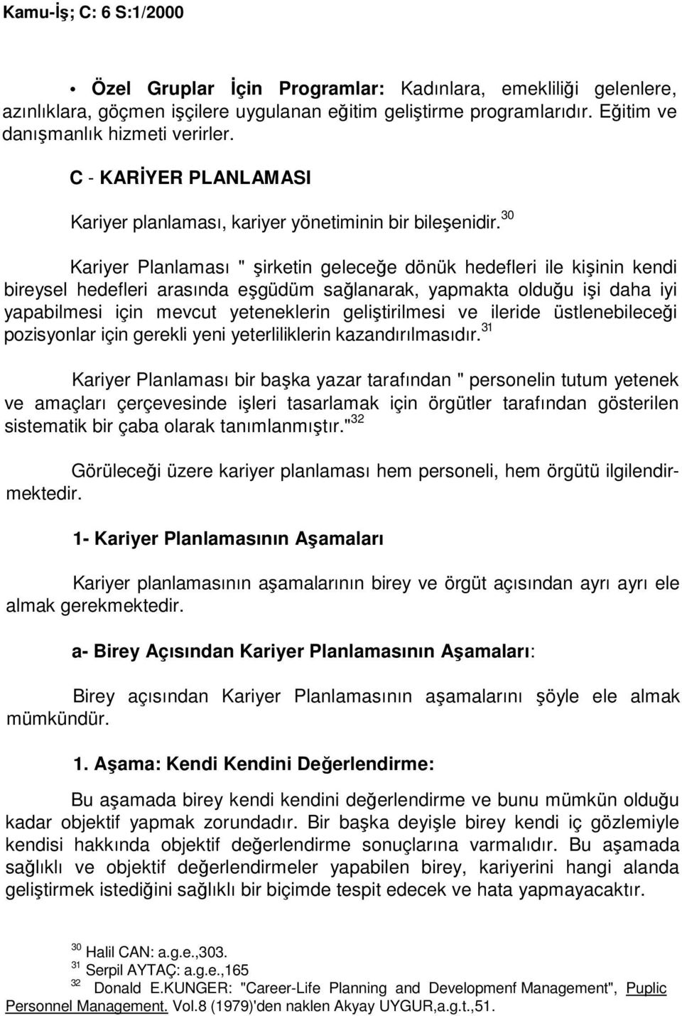 30 Kariyer Planlaması " şirketin geleceğe dönük hedefleri ile kişinin kendi bireysel hedefleri arasında eşgüdüm sağlanarak, yapmakta olduğu işi daha iyi yapabilmesi için mevcut yeteneklerin