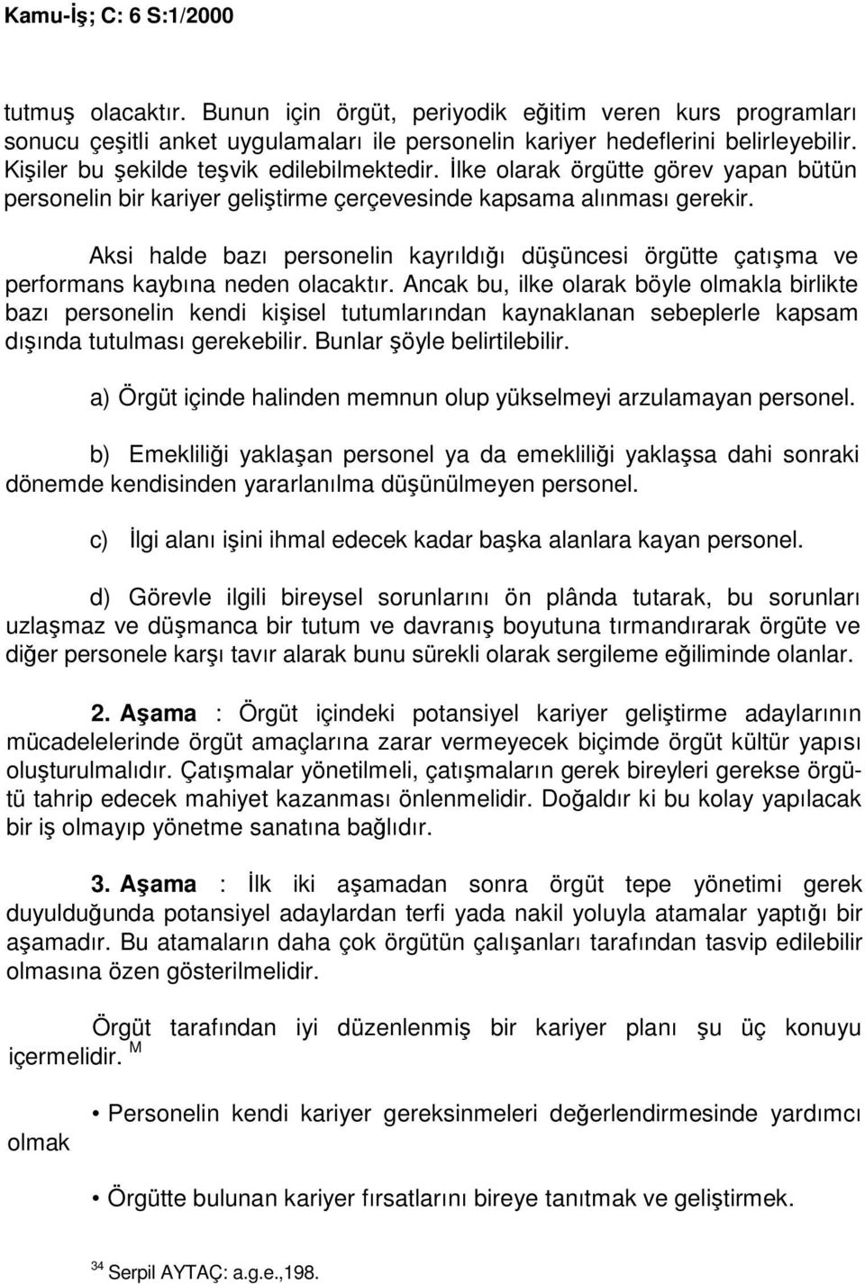 Aksi halde bazı personelin kayrıldığı düşüncesi örgütte çatışma ve performans kaybına neden olacaktır.