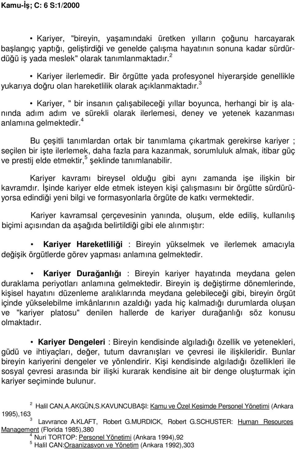 3 Kariyer, " bir insanın çalışabileceği yıllar boyunca, herhangi bir iş alanında adım adım ve sürekli olarak ilerlemesi, deney ve yetenek kazanması anlamına gelmektedir.