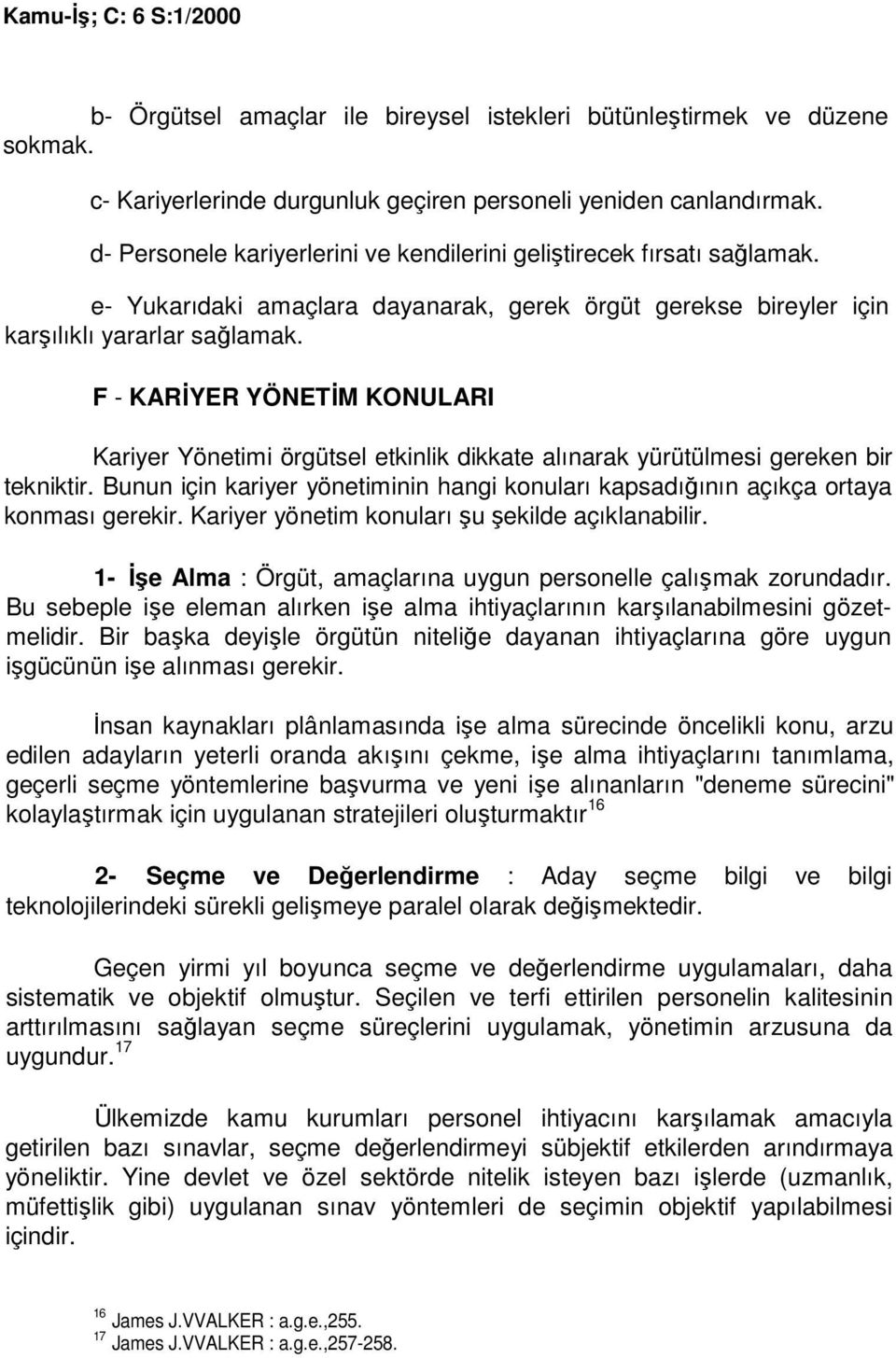 F - KARĐYER YÖNETĐM KONULARI Kariyer Yönetimi örgütsel etkinlik dikkate alınarak yürütülmesi gereken bir tekniktir.