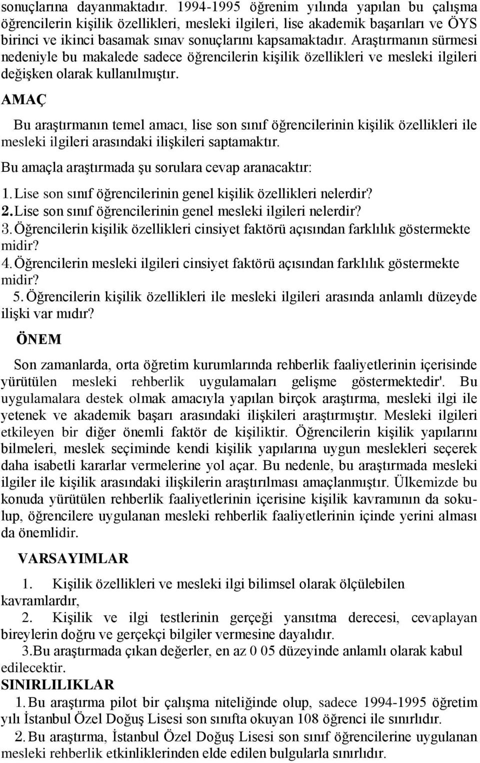 AraĢtırmanın sürmesi nedeniyle bu makalede sadece öğrencilerin kiģilik özellikleri ve mesleki ilgileri değiģken olarak kullanılmıģtır.