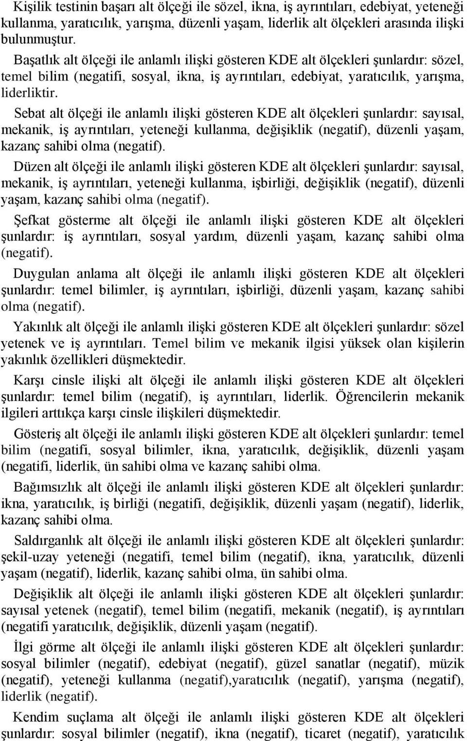 Sebat alt ölçeği ile anlamlı iliģki gösteren KDE alt ölçekleri Ģunlardır: sayısal, mekanik, iģ ayrıntıları, yeteneği kullanma, değiģiklik (negatif), düzenli yaģam, kazanç sahibi olma (negatif).