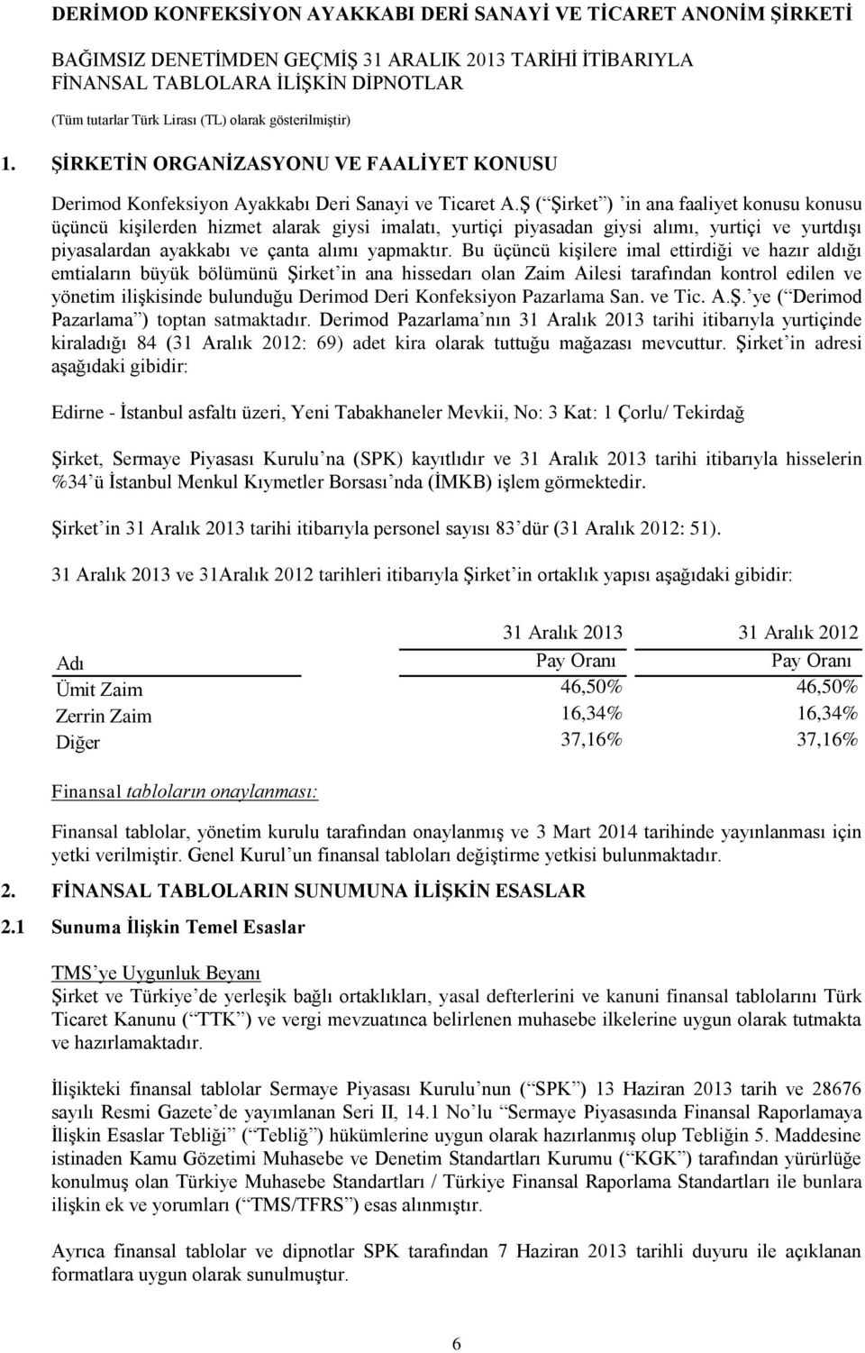 Bu üçüncü kişilere imal ettirdiği ve hazır aldığı emtiaların büyük bölümünü Şirket in ana hissedarı olan Zaim Ailesi tarafından kontrol edilen ve yönetim ilişkisinde bulunduğu Derimod Deri