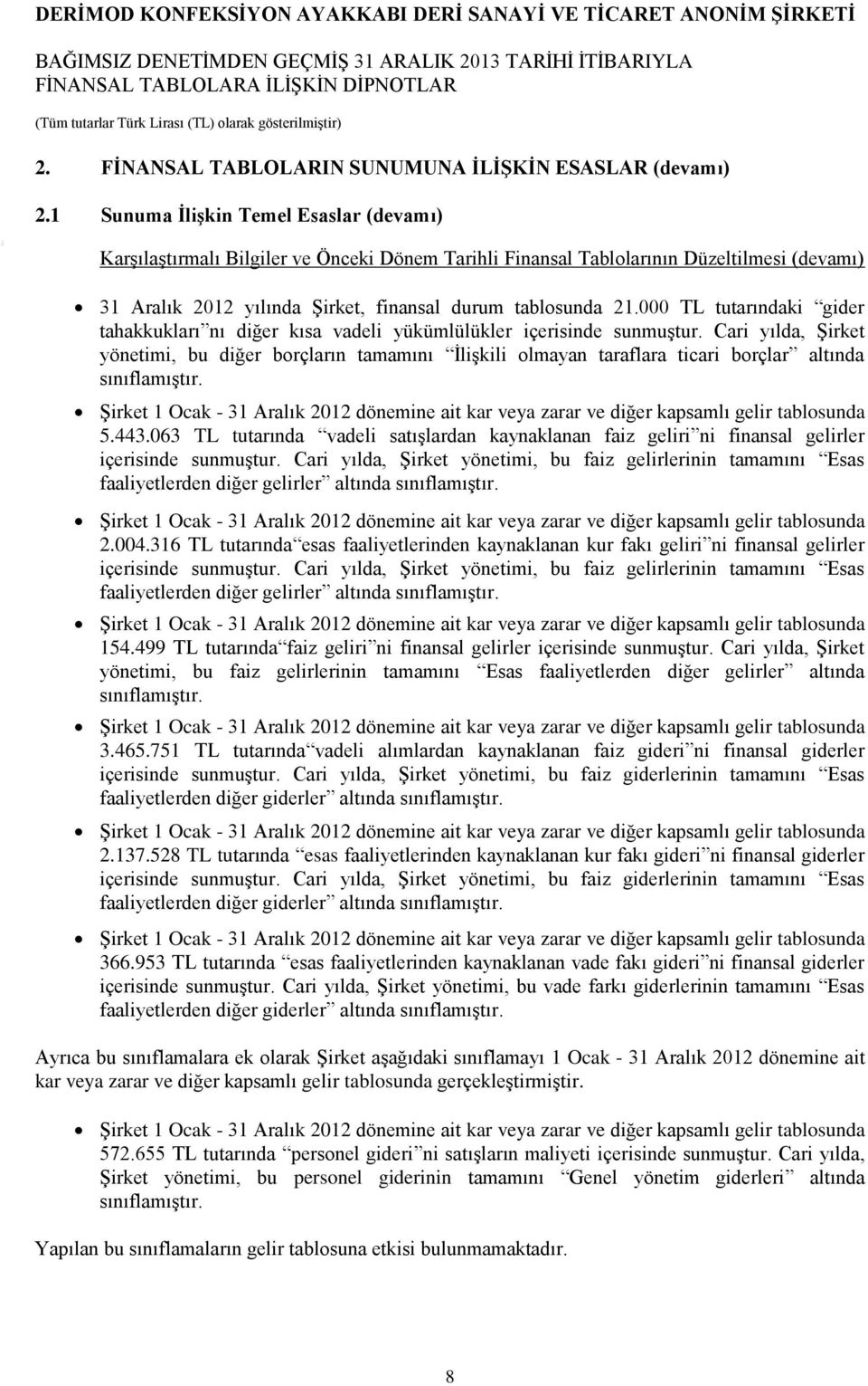 000 TL tutarındaki gider tahakkukları nı diğer kısa vadeli yükümlülükler içerisinde sunmuştur.