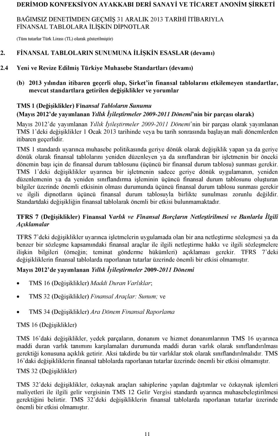 değişiklikler ve yorumlar TMS 1 (Değişiklikler) Finansal Tabloların Sunumu (Mayıs 2012 de yayımlanan Yıllık İyileştirmeler 2009-2011 Dönemi nin bir parçası olarak) Mayıs 2012 de yayımlanan Yıllık