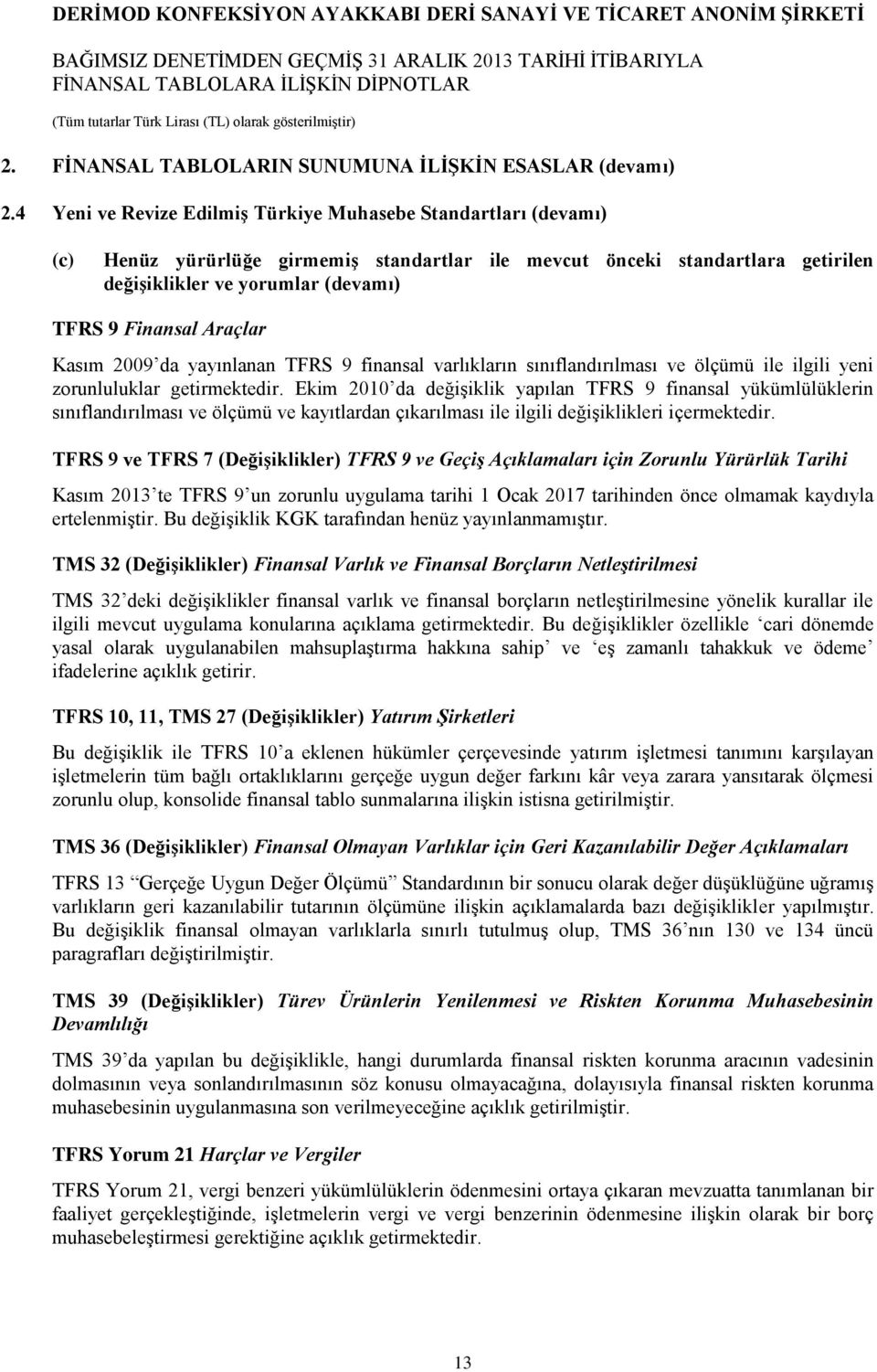 Araçlar Kasım 2009 da yayınlanan TFRS 9 finansal varlıkların sınıflandırılması ve ölçümü ile ilgili yeni zorunluluklar getirmektedir.