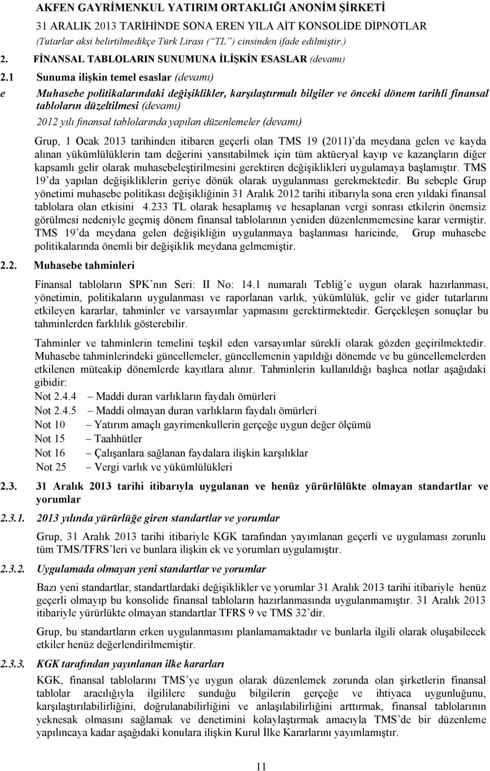 tablolarında yapılan düzenlemeler (devamı) Grup, 1 Ocak 2013 tarihinden itibaren geçerli olan TMS 19 (2011) da meydana gelen ve kayda alınan yükümlülüklerin tam değerini yansıtabilmek için tüm