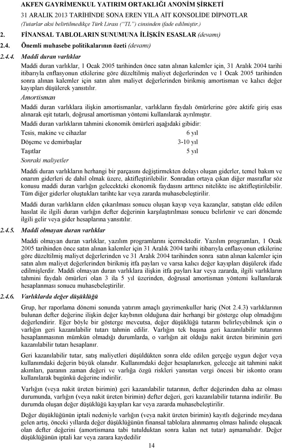 4. Maddi duran varlıklar Maddi duran varlıklar, 1 Ocak 2005 tarihinden önce satın alınan kalemler için, 31 Aralık 2004 tarihi itibarıyla enflasyonun etkilerine göre düzeltilmiş maliyet değerlerinden