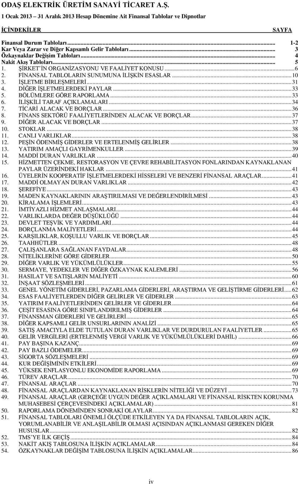 FİNANSAL TABLOLARIN SUNUMUNA İLİŞKİN ESASLAR... 10 3. İŞLETME BİRLEŞMELERİ... 31 4. DİĞER İŞLETMELERDEKİ PAYLAR... 33 5. BÖLÜMLERE GÖRE RAPORLAMA... 33 6. İLİŞKİLİ TARAF AÇIKLAMALARI... 34 7.