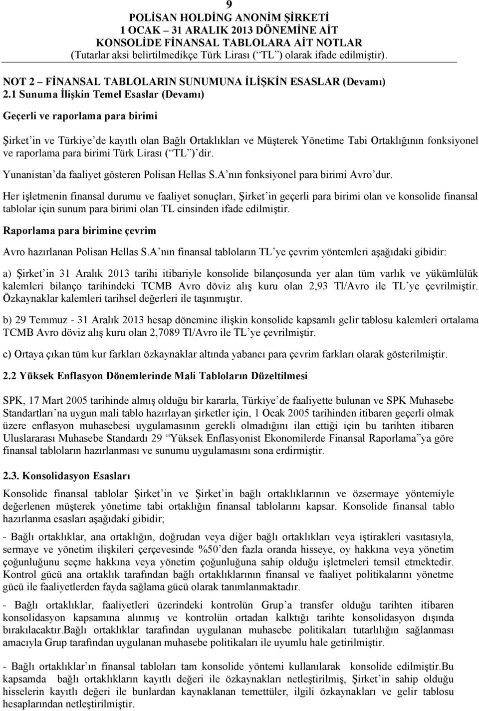 birimi Türk Lirası ( TL ) dir. Yunanistan da faaliyet gösteren Polisan Hellas S.A nın fonksiyonel para birimi Avro dur.