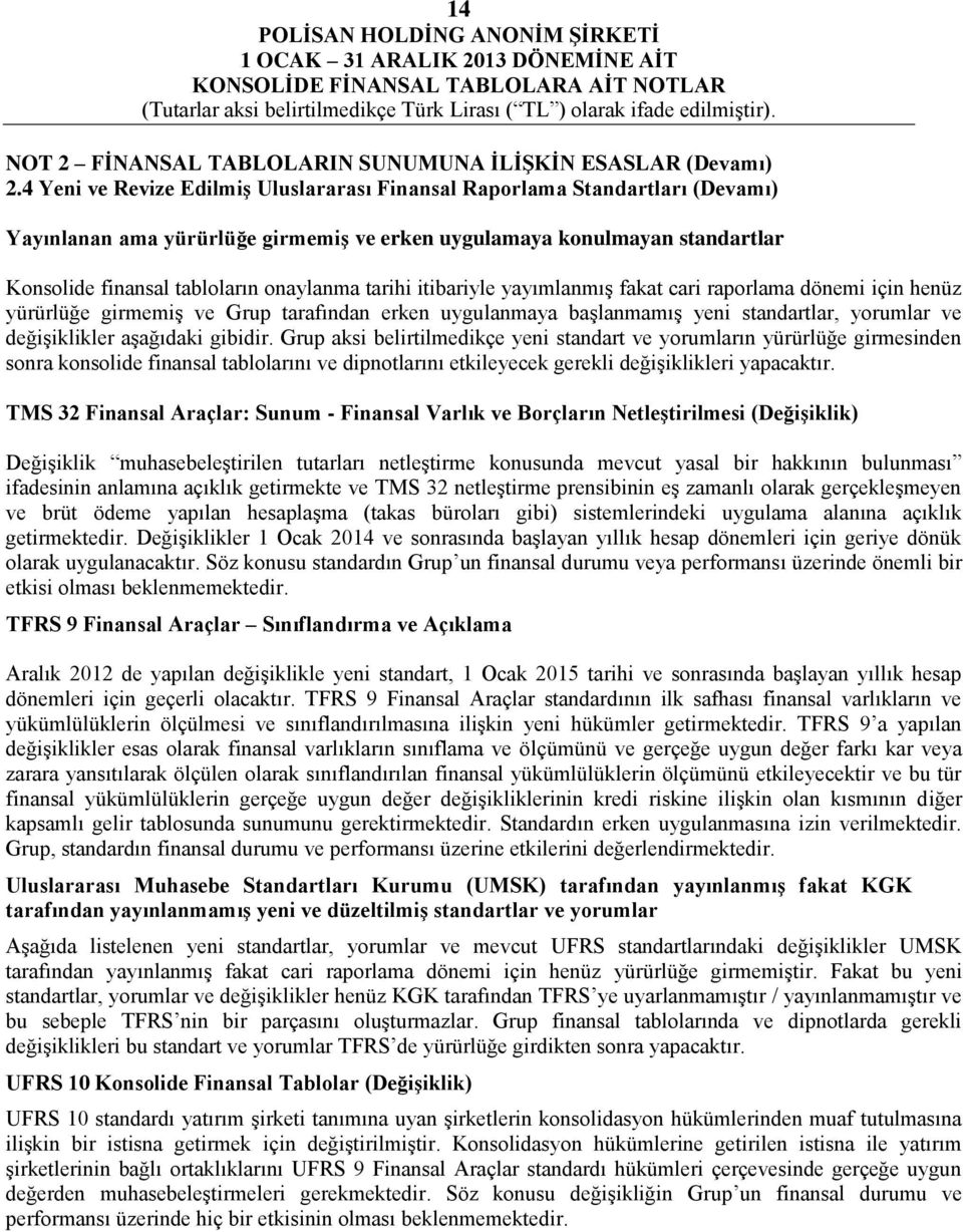 tarihi itibariyle yayımlanmış fakat cari raporlama dönemi için henüz yürürlüğe girmemiş ve Grup tarafından erken uygulanmaya başlanmamış yeni standartlar, yorumlar ve değişiklikler aşağıdaki gibidir.