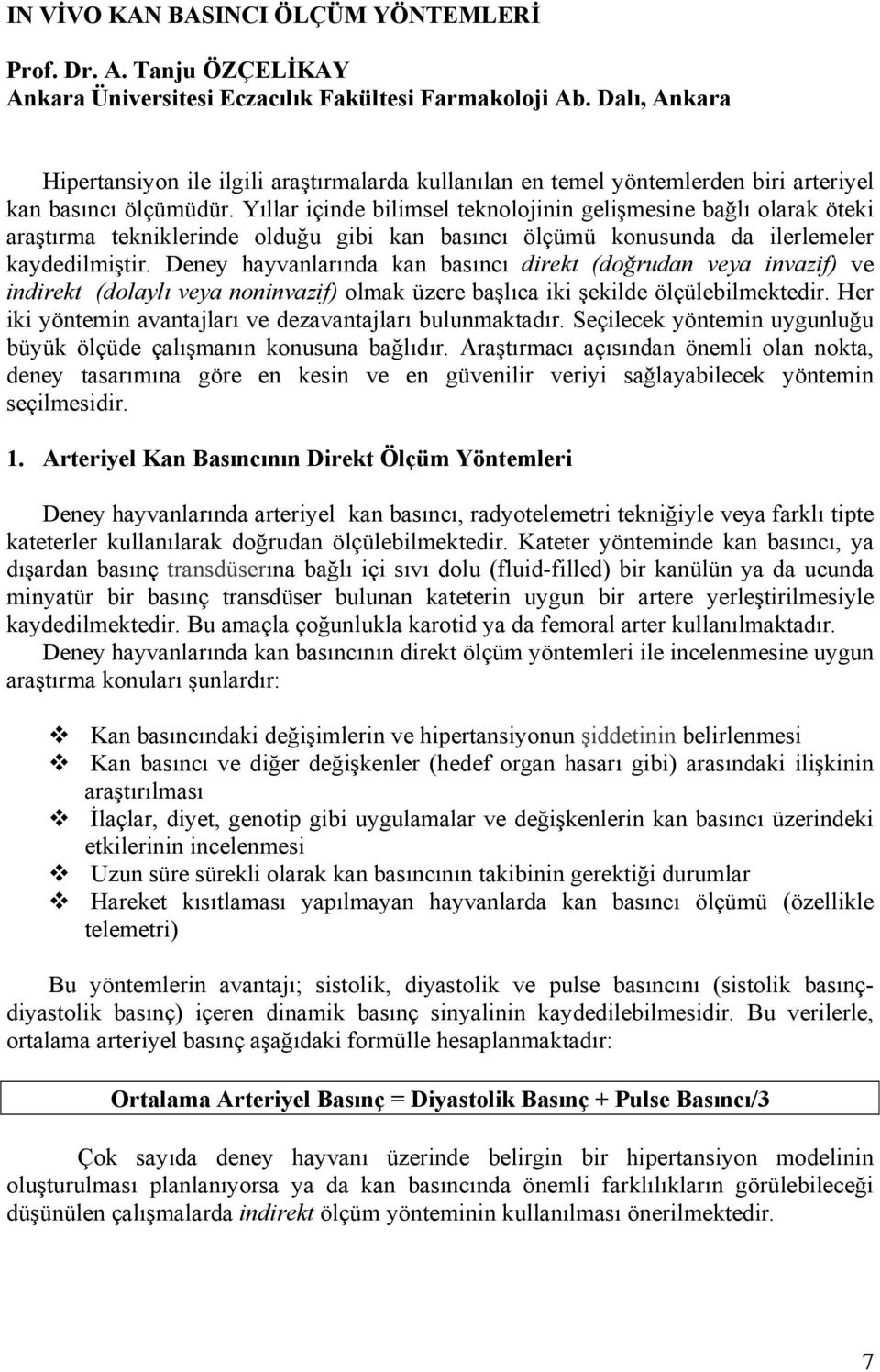 Yıllar içinde bilimsel teknolojinin gelişmesine bağlı olarak öteki araştırma tekniklerinde olduğu gibi kan basıncı ölçümü konusunda da ilerlemeler kaydedilmiştir.