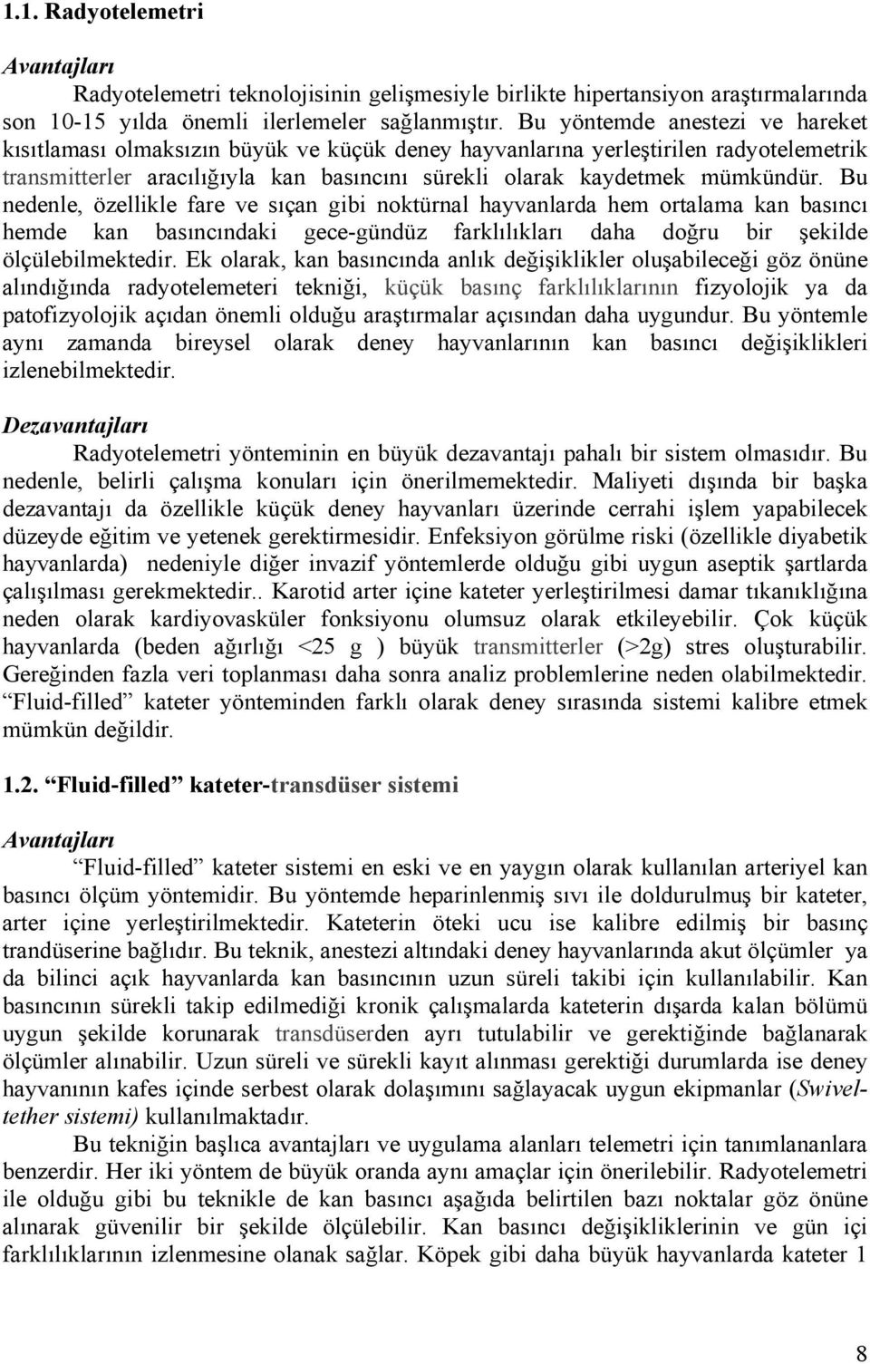 Bu nedenle, özellikle fare ve sıçan gibi noktürnal hayvanlarda hem ortalama kan basıncı hemde kan basıncındaki gece-gündüz farklılıkları daha doğru bir şekilde ölçülebilmektedir.