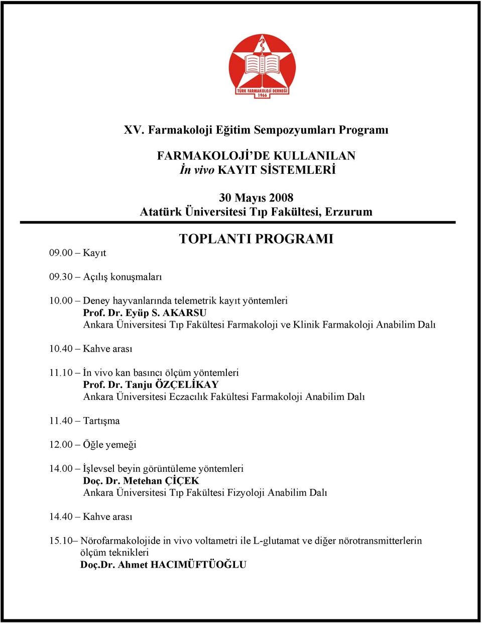 40 Kahve arası 11.10 İn vivo kan basıncı ölçüm yöntemleri Prof. Dr. Tanju ÖZÇELİKAY Ankara Üniversitesi Eczacılık Fakültesi Farmakoloji Anabilim Dalı 11.40 Tartışma 12.00 Öğle yemeği 14.