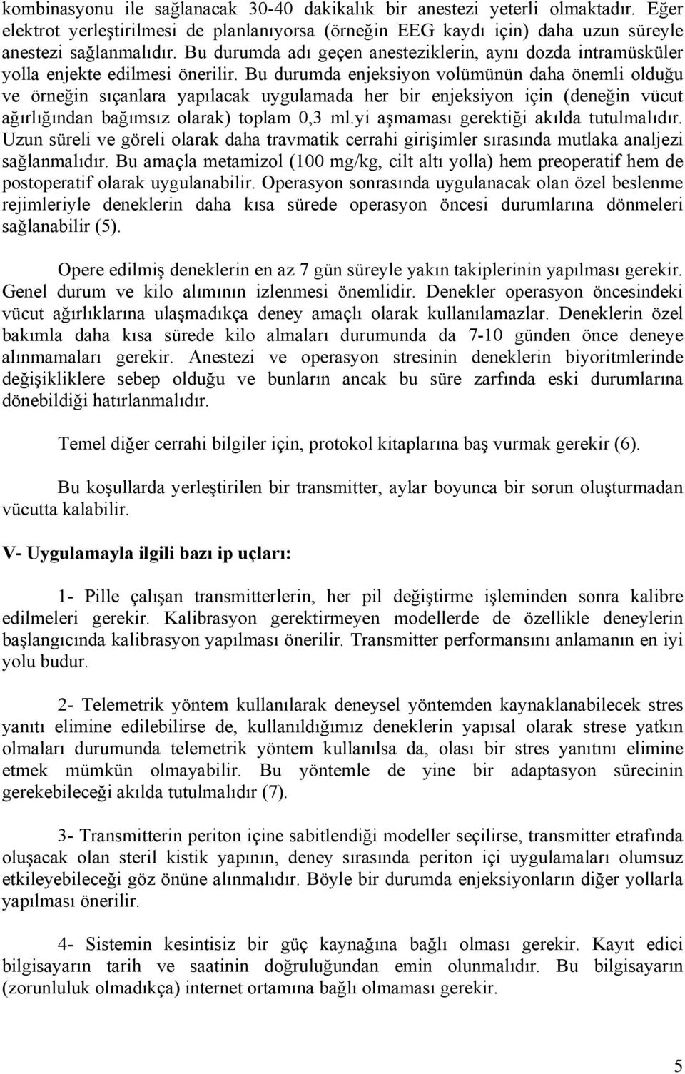 Bu durumda enjeksiyon volümünün daha önemli olduğu ve örneğin sıçanlara yapılacak uygulamada her bir enjeksiyon için (deneğin vücut ağırlığından bağımsız olarak) toplam 0,3 ml.