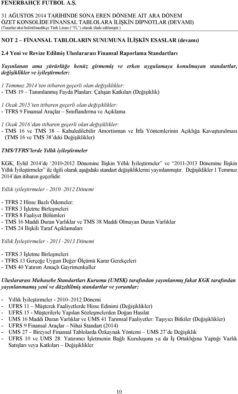 2014 ten itibaren geçerli olan değişiklikler: - TMS 19 Tanımlanmış Fayda Planları: Çalışan Katkıları (Değişiklik) 1 Ocak 2015 ten itibaren geçerli olan değişiklikler: - TFRS 9 Finansal Araçlar