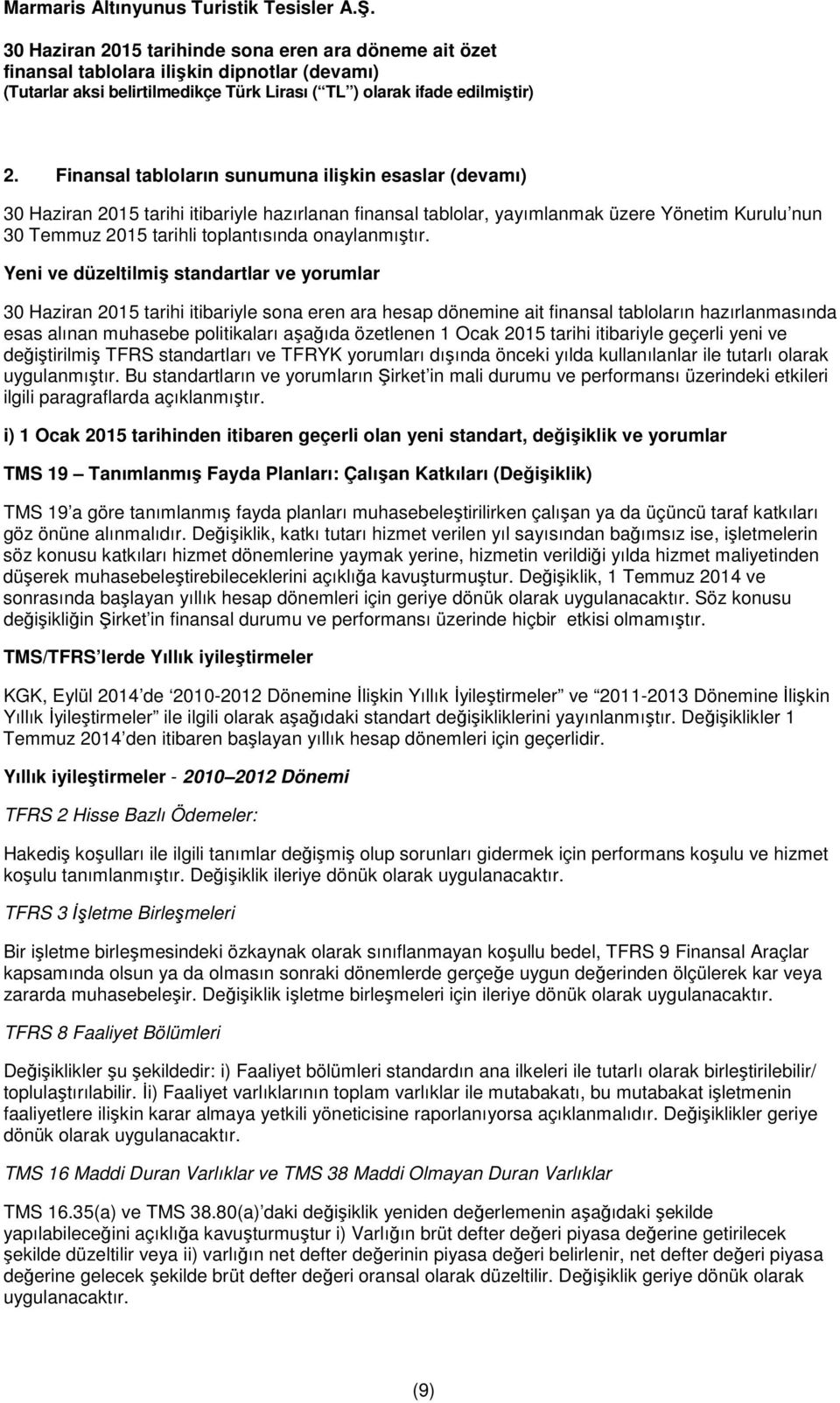 Yeni ve düzeltilmiş standartlar ve yorumlar 30 Haziran 2015 tarihi itibariyle sona eren ara hesap dönemine ait finansal tabloların hazırlanmasında esas alınan muhasebe politikaları aşağıda özetlenen