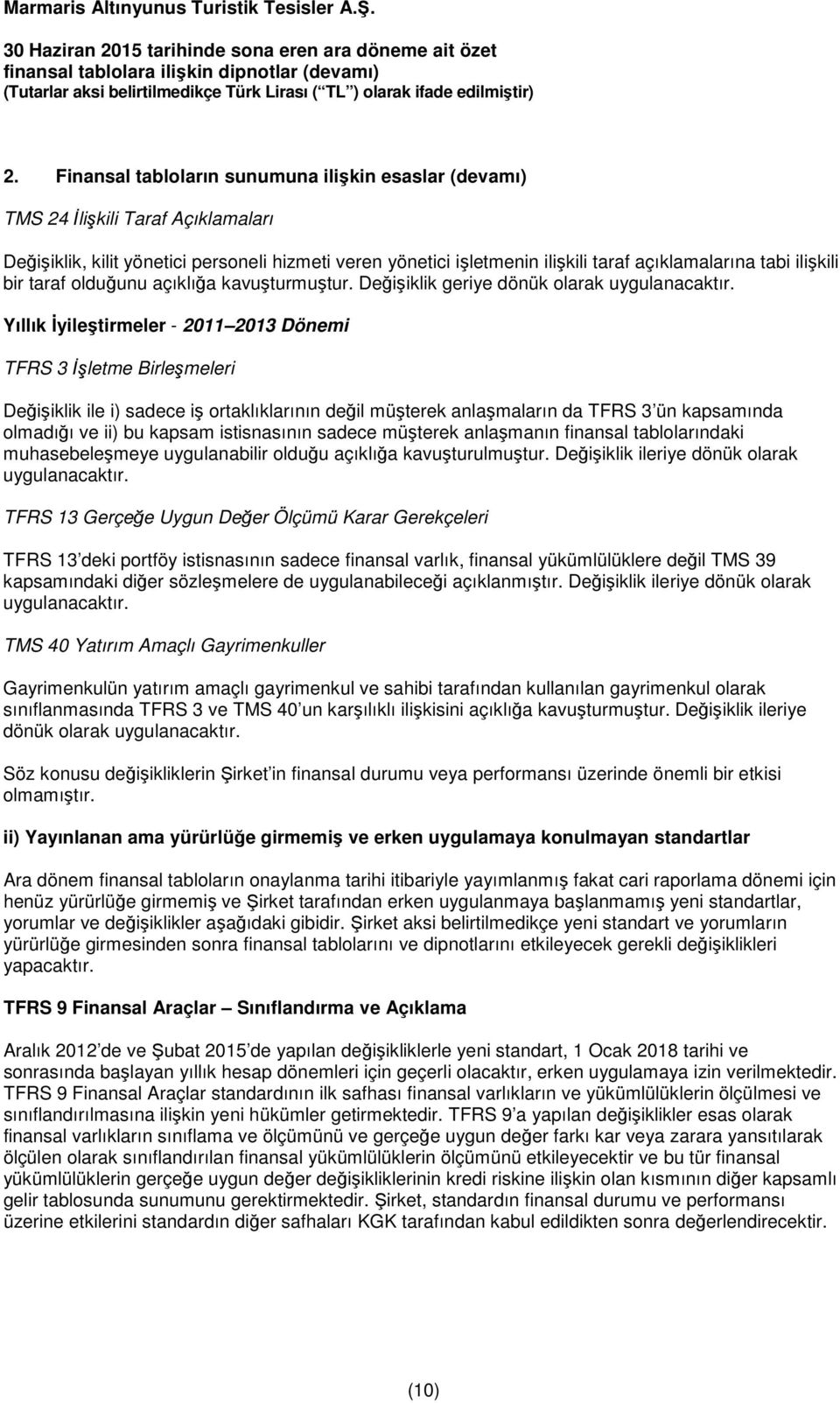 Yıllık Đyileştirmeler - 2011 2013 Dönemi TFRS 3 Đşletme Birleşmeleri Değişiklik ile i) sadece iş ortaklıklarının değil müşterek anlaşmaların da TFRS 3 ün kapsamında olmadığı ve ii) bu kapsam