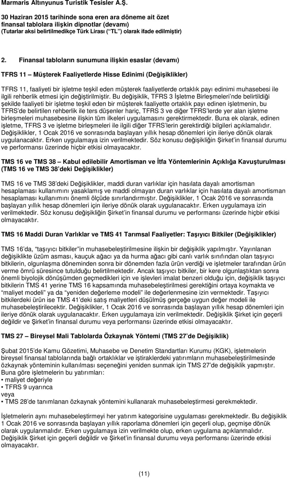 Bu değişiklik, TFRS 3 Đşletme Birleşmeleri nde belirtildiği şekilde faaliyeti bir işletme teşkil eden bir müşterek faaliyette ortaklık payı edinen işletmenin, bu TFRS de belirtilen rehberlik ile ters