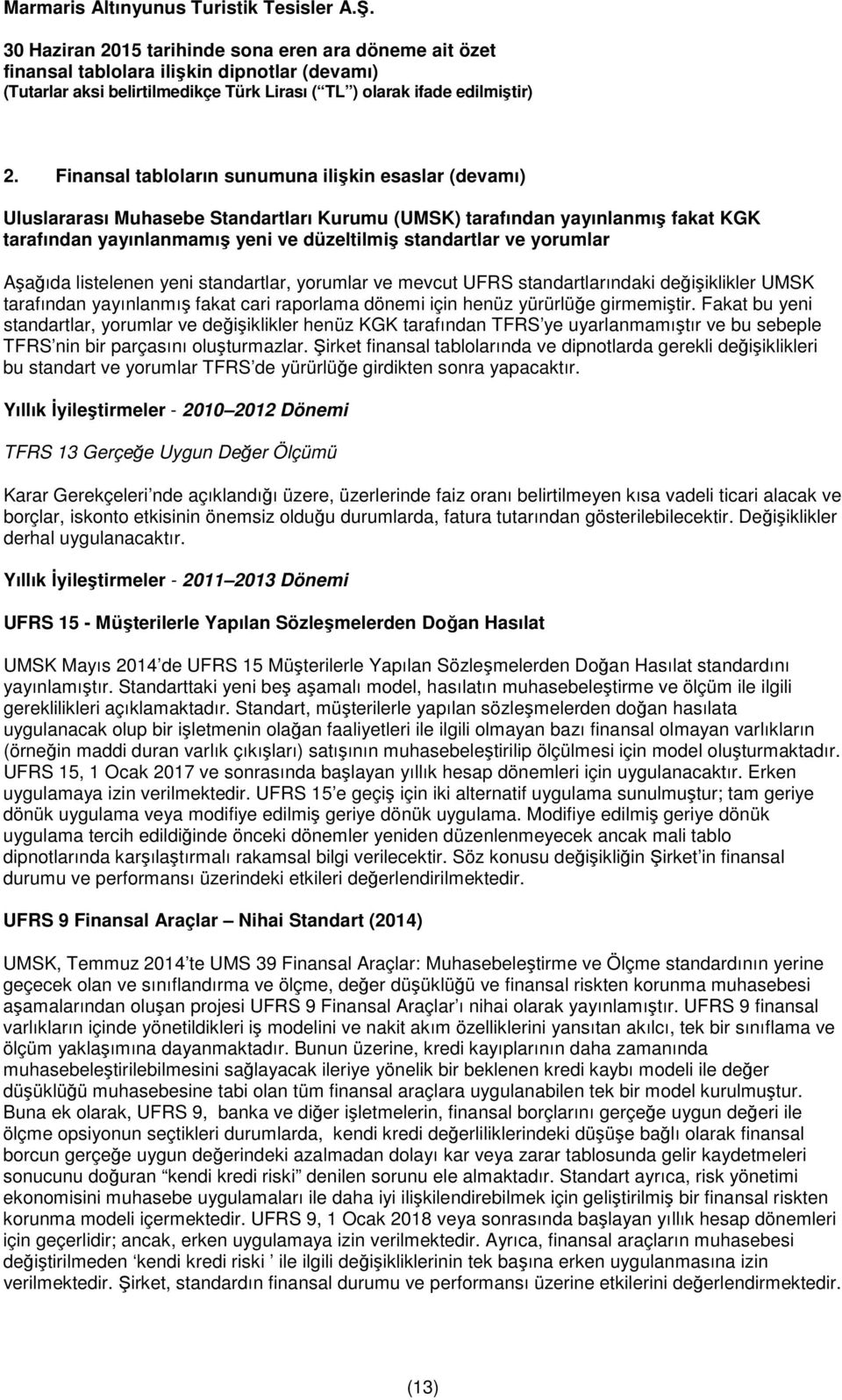 Fakat bu yeni standartlar, yorumlar ve değişiklikler henüz KGK tarafından TFRS ye uyarlanmamıştır ve bu sebeple TFRS nin bir parçasını oluşturmazlar.