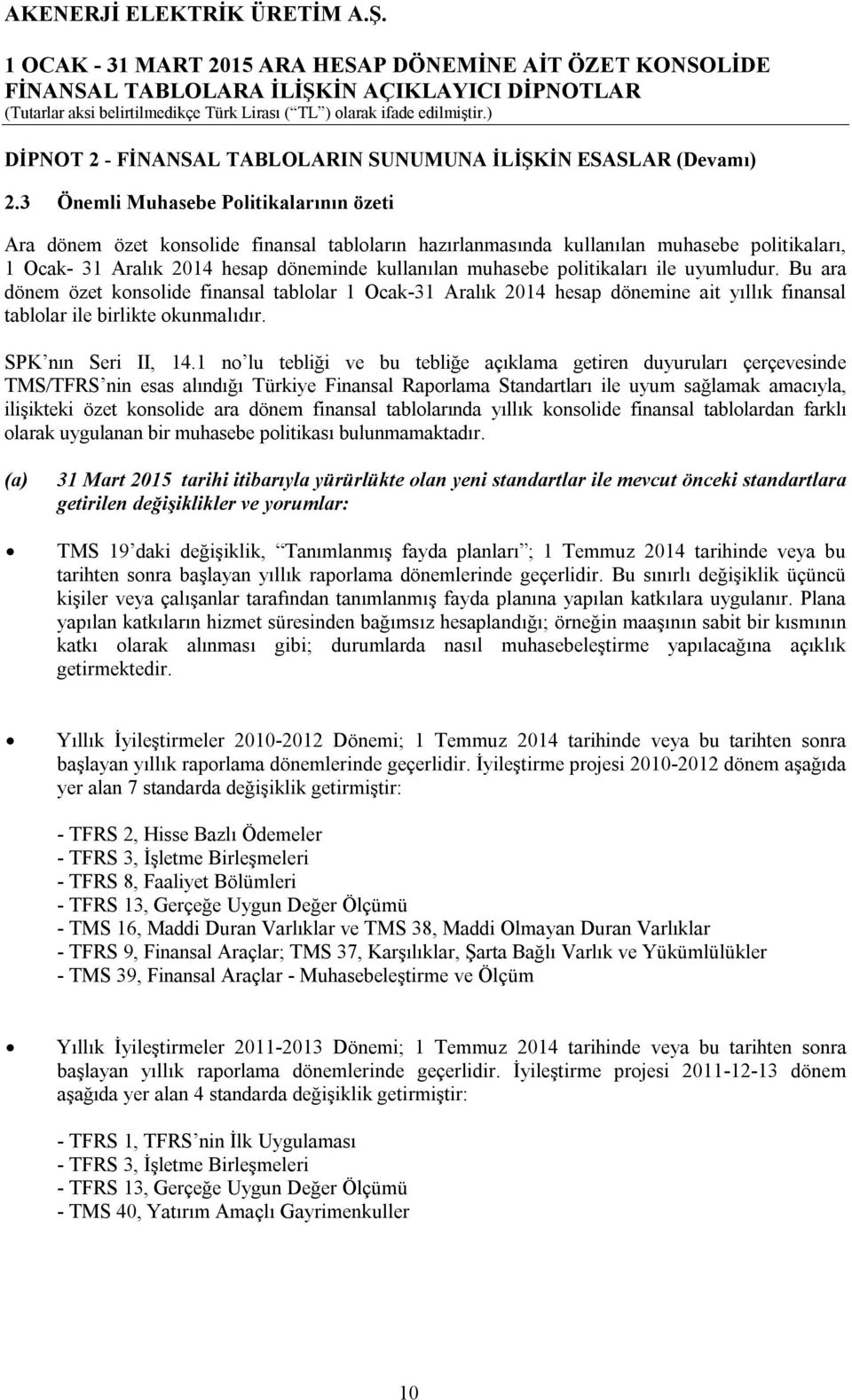 politikaları ile uyumludur. Bu ara dönem özet konsolide finansal tablolar 1 Ocak-31 Aralık 2014 hesap dönemine ait yıllık finansal tablolar ile birlikte okunmalıdır. SPK nın Seri II, 14.