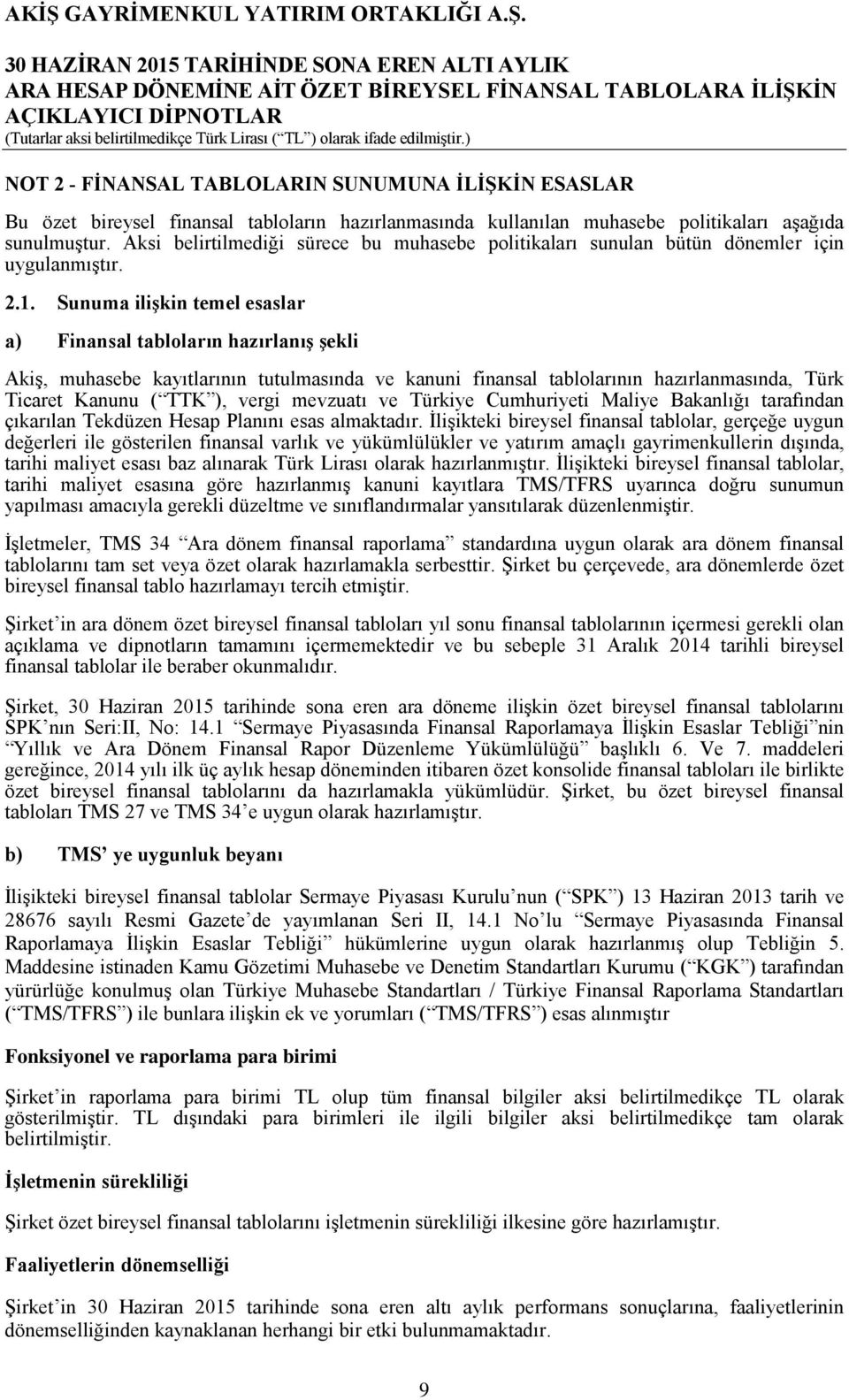 Sunuma ilişkin temel esaslar a) Finansal tabloların hazırlanış şekli Akiş, muhasebe kayıtlarının tutulmasında ve kanuni finansal tablolarının hazırlanmasında, Türk Ticaret Kanunu ( TTK ), vergi