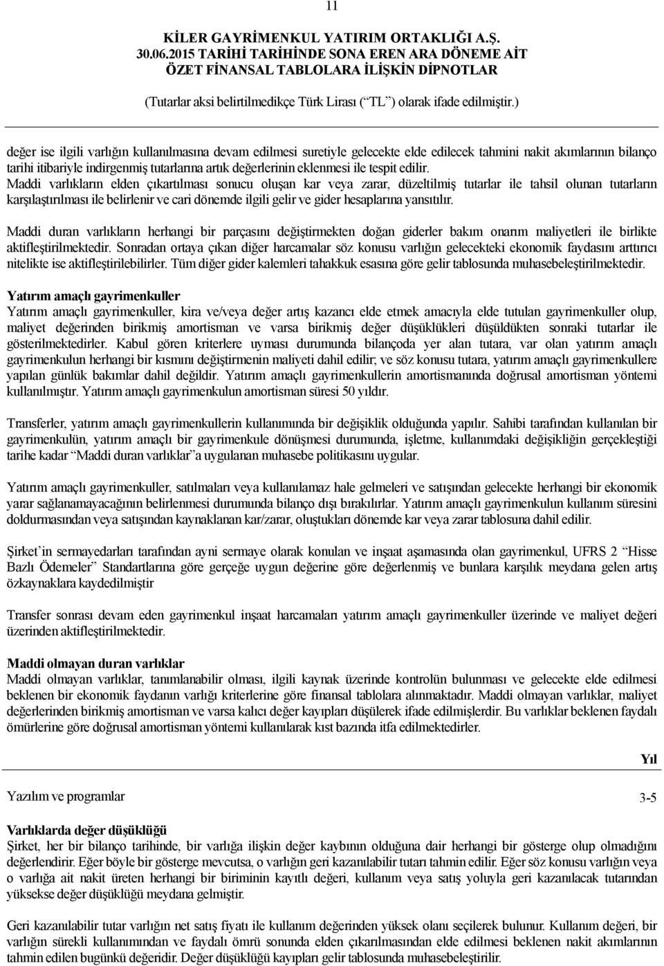 Maddi varlıkların elden çıkartılması sonucu oluşan kar veya zarar, düzeltilmiş tutarlar ile tahsil olunan tutarların karşılaştırılması ile belirlenir ve cari dönemde ilgili gelir ve gider hesaplarına