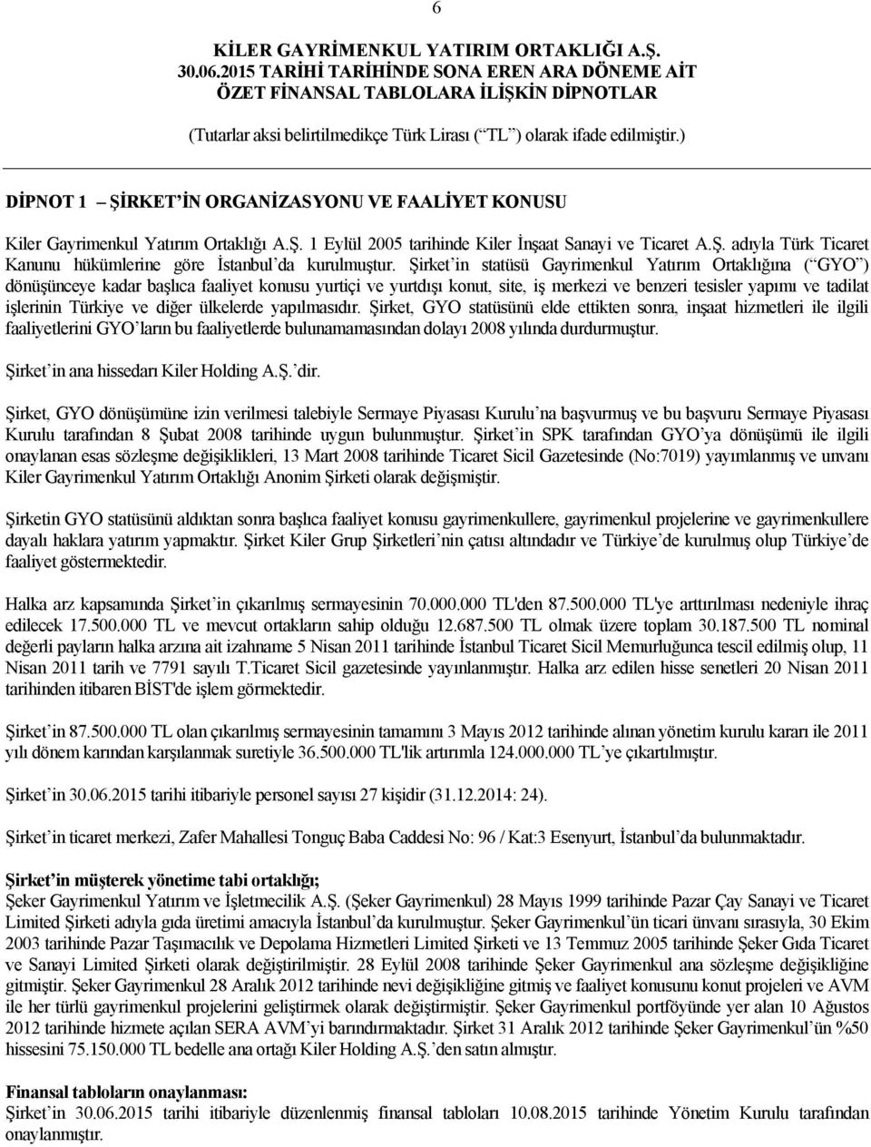 ve diğer ülkelerde yapılmasıdır. Şirket, GYO statüsünü elde ettikten sonra, inşaat hizmetleri ile ilgili faaliyetlerini GYO ların bu faaliyetlerde bulunamamasından dolayı 2008 yılında durdurmuştur.