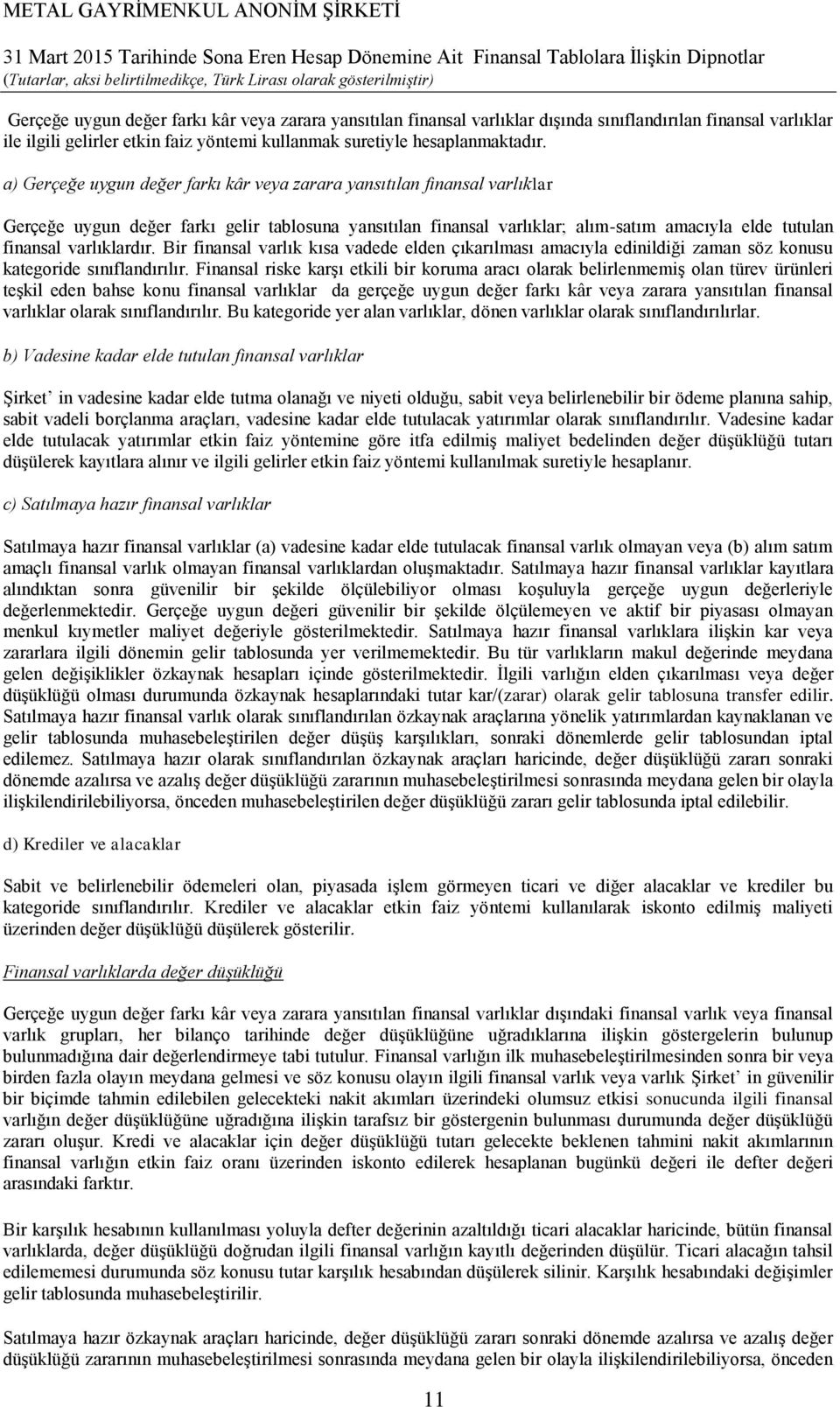 varlıklardır. Bir finansal varlık kısa vadede elden çıkarılması amacıyla edinildiği zaman söz konusu kategoride sınıflandırılır.