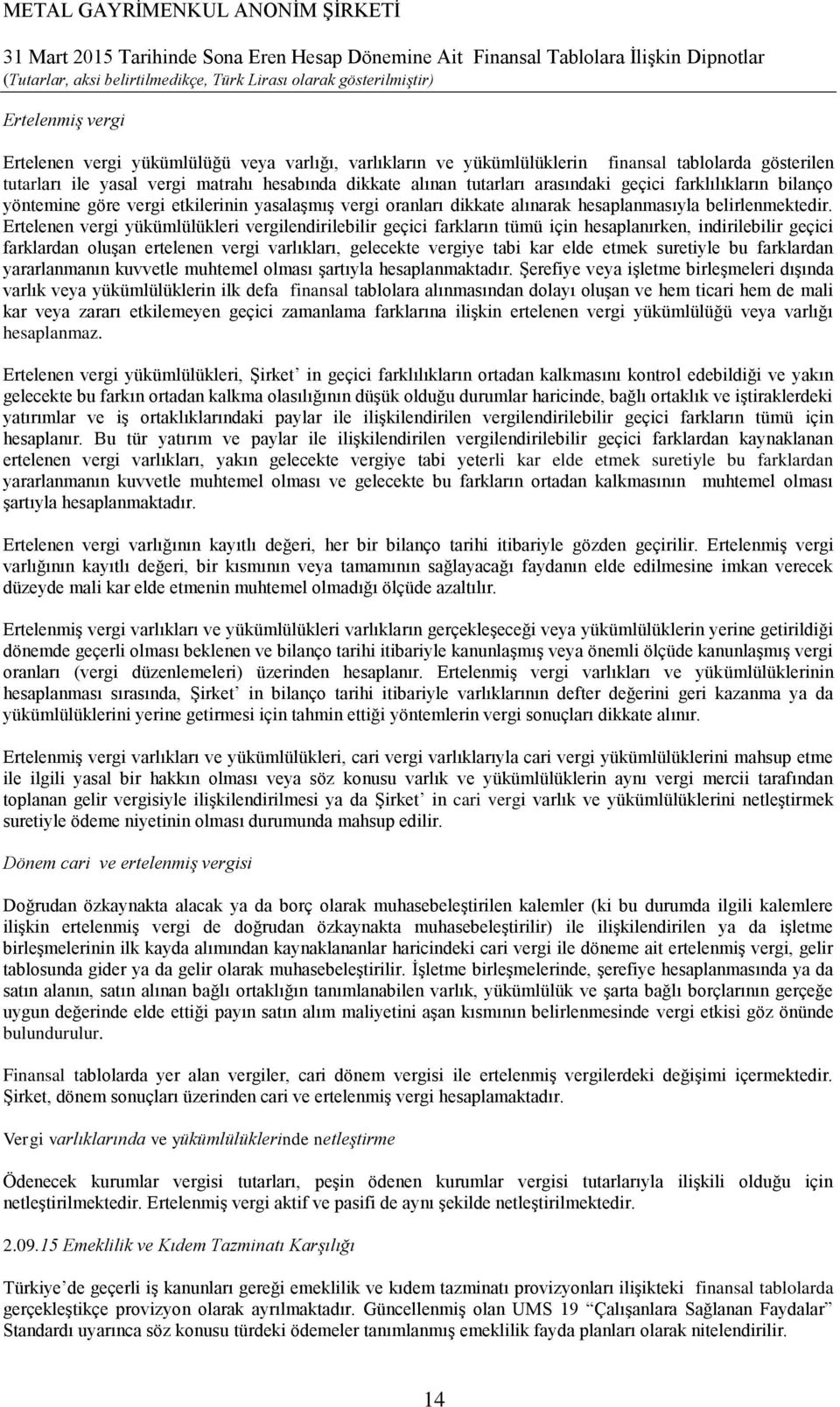 Ertelenen vergi yükümlülükleri vergilendirilebilir geçici farkların tümü için hesaplanırken, indirilebilir geçici farklardan oluşan ertelenen vergi varlıkları, gelecekte vergiye tabi kar elde etmek