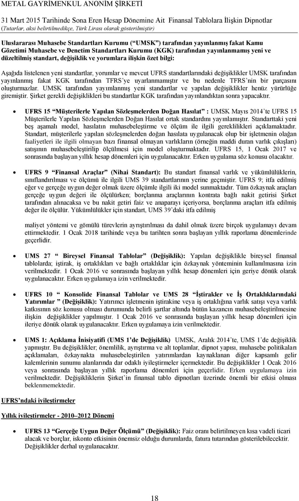 uyarlanmamıştır ve bu nedenle TFRS nin bir parçasını oluşturmazlar. UMSK tarafından yayımlanmış yeni standartlar ve yapılan değişiklikler henüz yürürlüğe giremiştir.