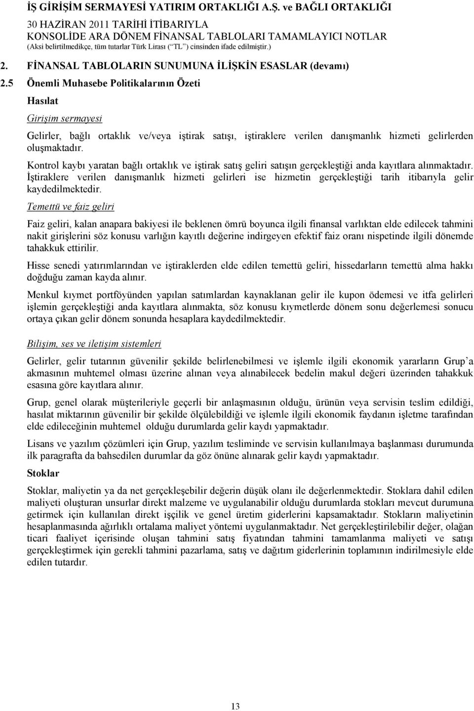 Kontrol kaybı yaratan bağlı ortaklık ve iştirak satış geliri satışın gerçekleştiği anda kayıtlara alınmaktadır.