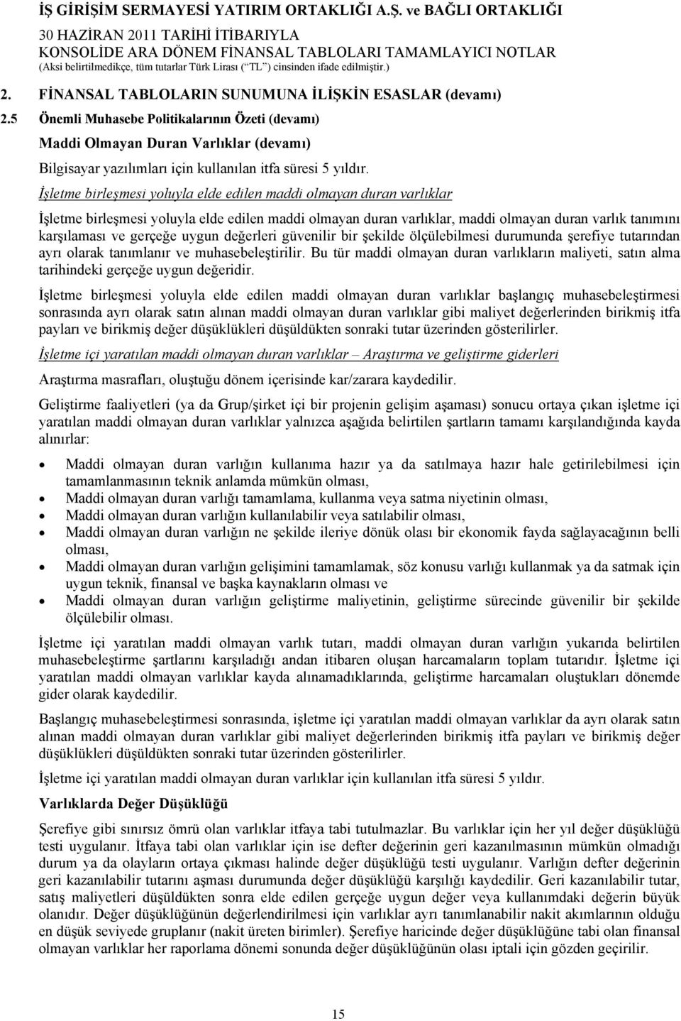 İşletme birleşmesi yoluyla elde edilen maddi olmayan duran varlıklar İşletme birleşmesi yoluyla elde edilen maddi olmayan duran varlıklar, maddi olmayan duran varlık tanımını karşılaması ve gerçeğe