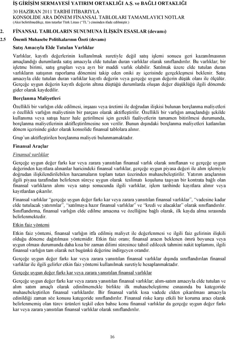 durumlarda satış amacıyla elde tutulan duran varlıklar olarak sınıflandırılır. Bu varlıklar; bir işletme birimi, satış grupları veya ayrı bir maddi varlık olabilir.