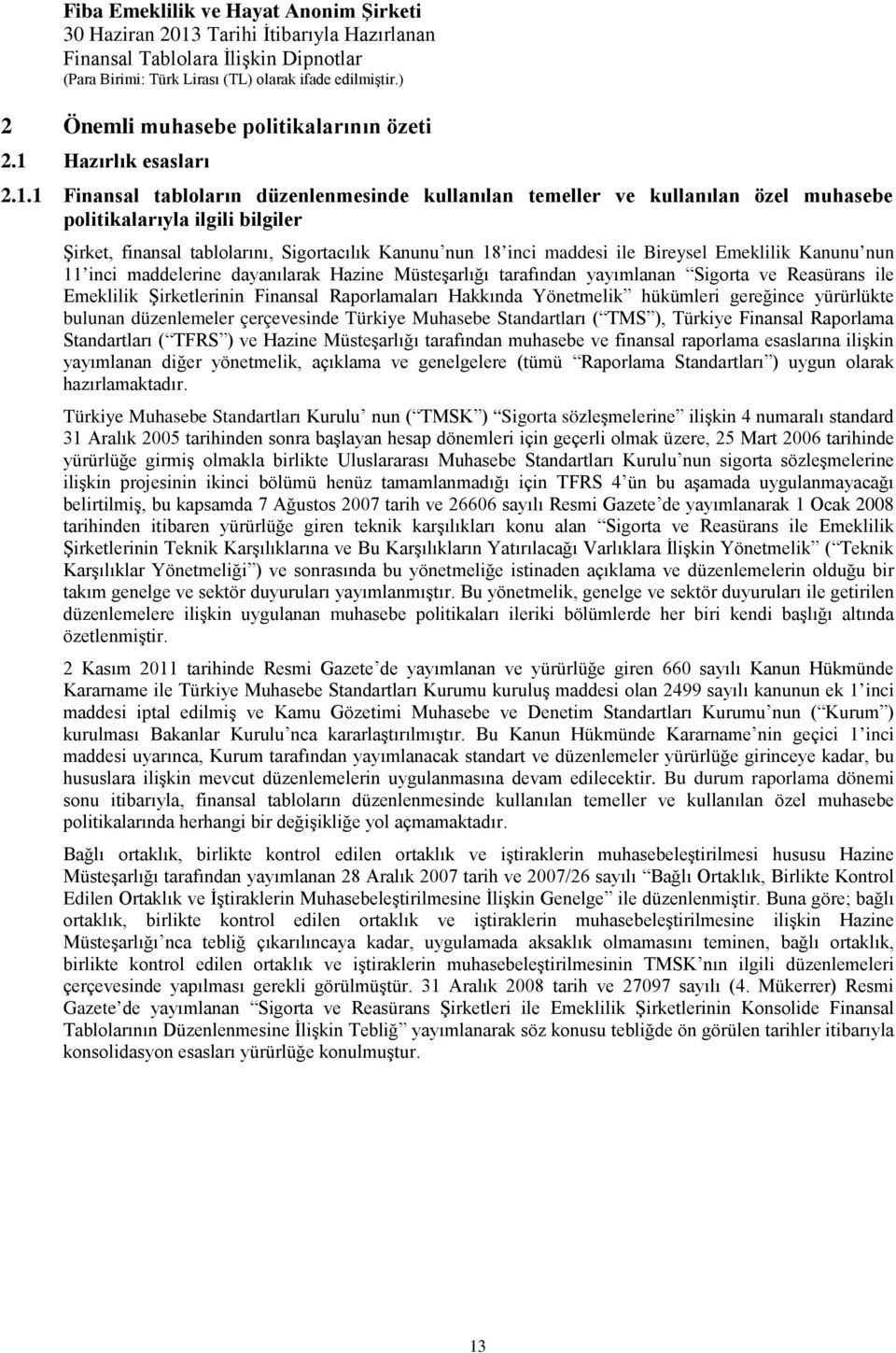 1 Finansal tabloların düzenlenmesinde kullanılan temeller ve kullanılan özel muhasebe politikalarıyla ilgili bilgiler Şirket, finansal tablolarını, Sigortacılık Kanunu nun 18 inci maddesi ile