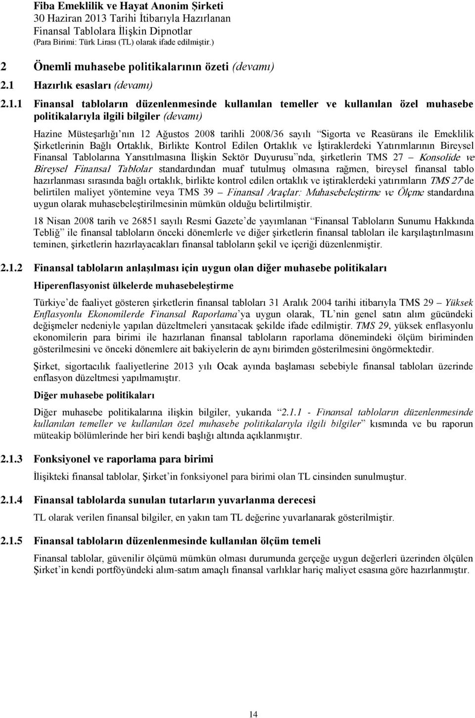 1 Finansal tabloların düzenlenmesinde kullanılan temeller ve kullanılan özel muhasebe politikalarıyla ilgili bilgiler (devamı) Hazine Müsteşarlığı nın 12 Ağustos 2008 tarihli 2008/36 sayılı Sigorta