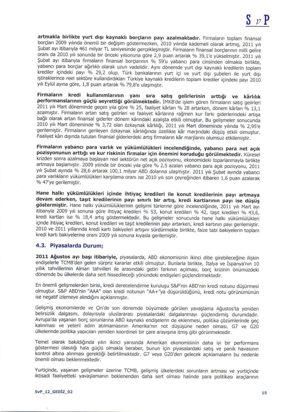 Firmalann finansal borgtannrn mi i gelire oranr da 2010 yrh sonunda bir dncekj yrlsonuna g6re 2,9 puan a(arak o/o 39,1,e y0gelmistir.