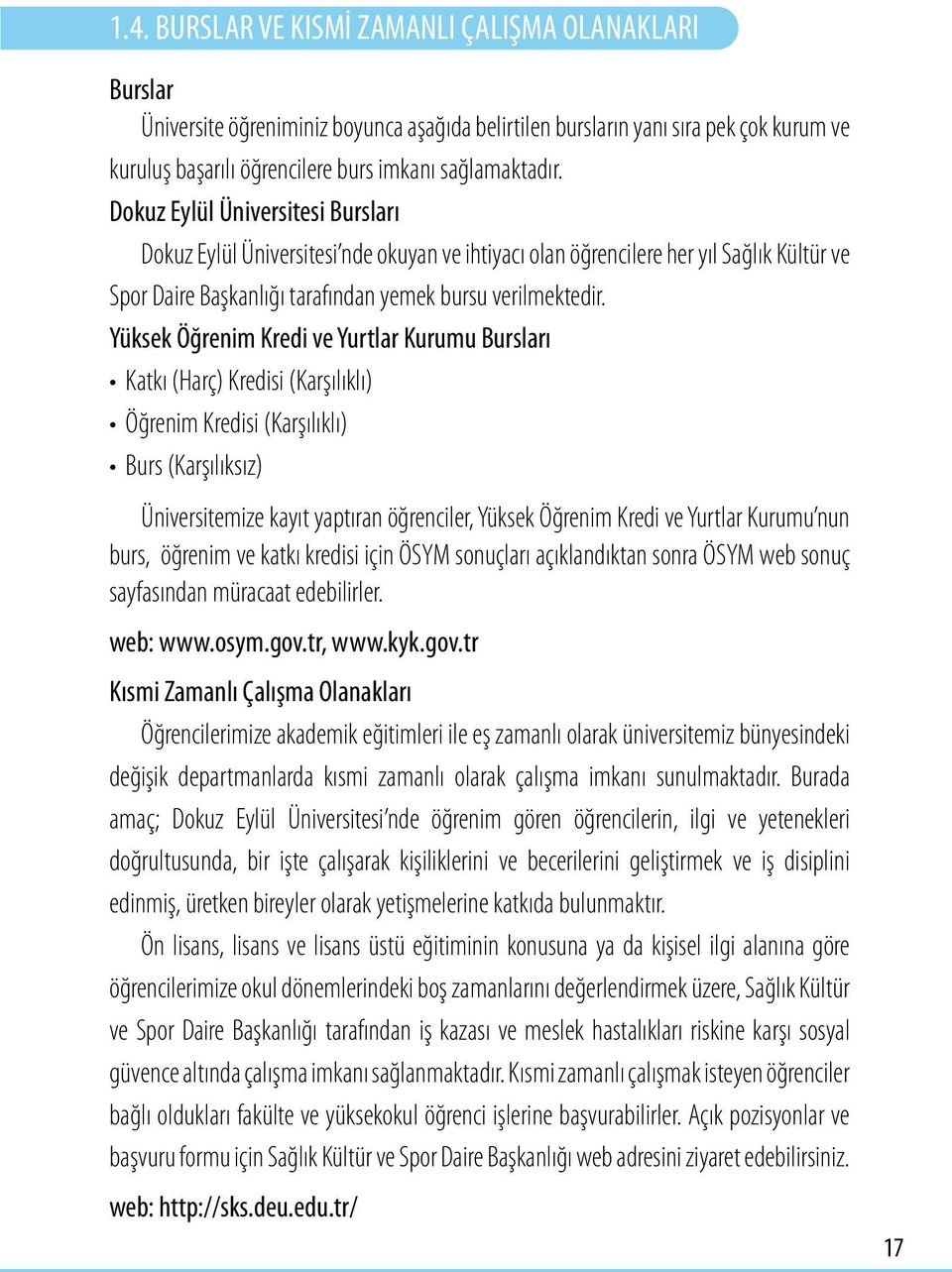 Yüksek Öğrenim Kredi ve Yurtlar Kurumu Bursları Katkı (Harç) Kredisi (Karşılıklı) Öğrenim Kredisi (Karşılıklı) Burs (Karşılıksız) Üniversitemize kayıt yaptıran öğrenciler, Yüksek Öğrenim Kredi ve