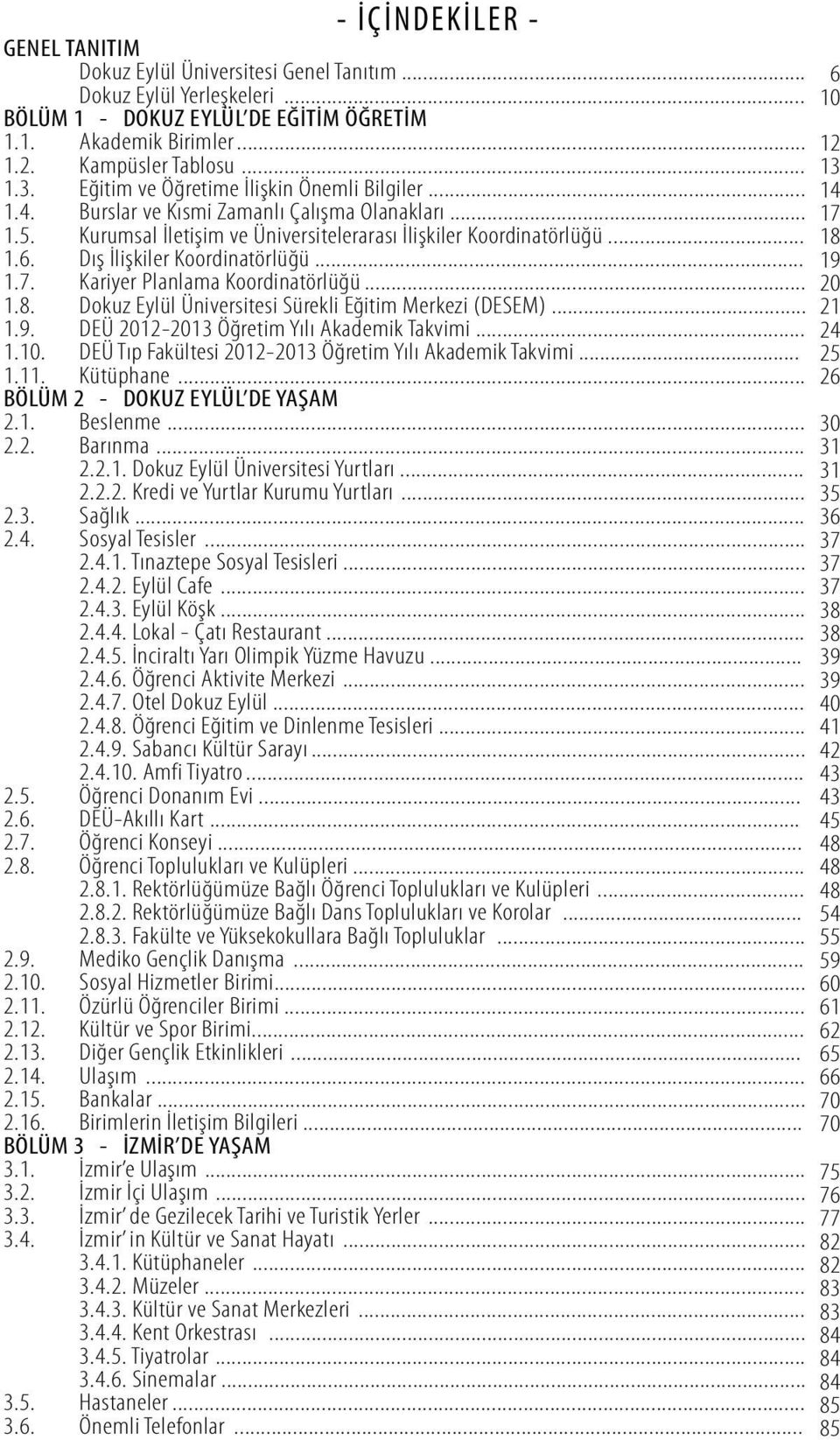 Dış İlişkiler Koordinatörlüğü... 1.7. Kariyer Planlama Koordinatörlüğü... 1.8. Dokuz Eylül Üniversitesi Sürekli Eğitim Merkezi (DESEM)... 1.9. DEÜ 2012-2013 Öğretim Yılı Akademik Takvimi... 1.10.