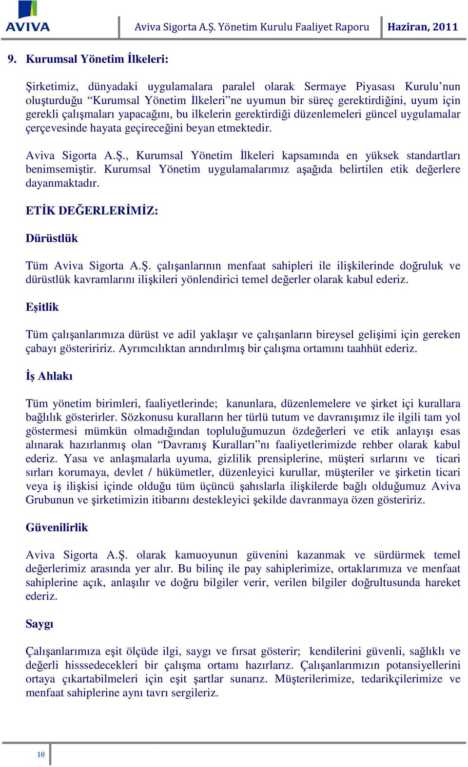 çalışmaları yapacağını, bu ilkelerin gerektirdiği i düzenlemeleri güncel uygulamalar çerçevesinde hayata geçireceğini beyan etmektedir. Aviva Sigorta A.Ş.,., Kurumsal Yönetim İlkeleri kapsamında en yüksek standartları benimsemiştir.