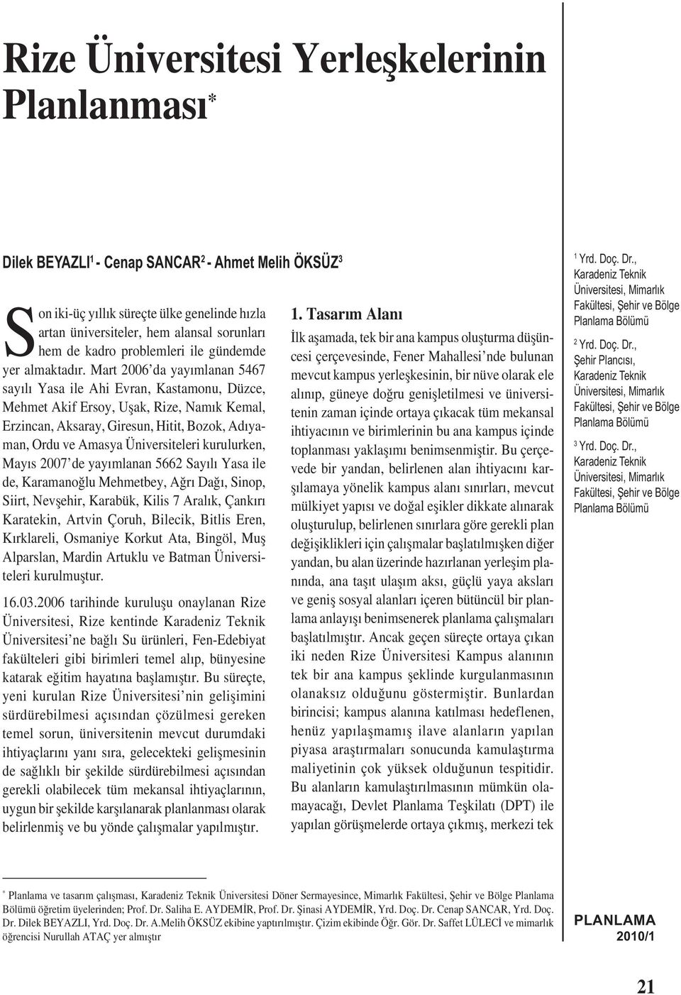 Mart 2006 da yayımlanan 5467 sayılı Yasa ile Ahi Evran, Kastamonu, Düzce, Mehmet Akif Ersoy, Ușak, Rize, Namık Kemal, Erzincan, Aksaray, Giresun, Hitit, Bozok, Adıyaman, Ordu ve Amasya Üniversiteleri